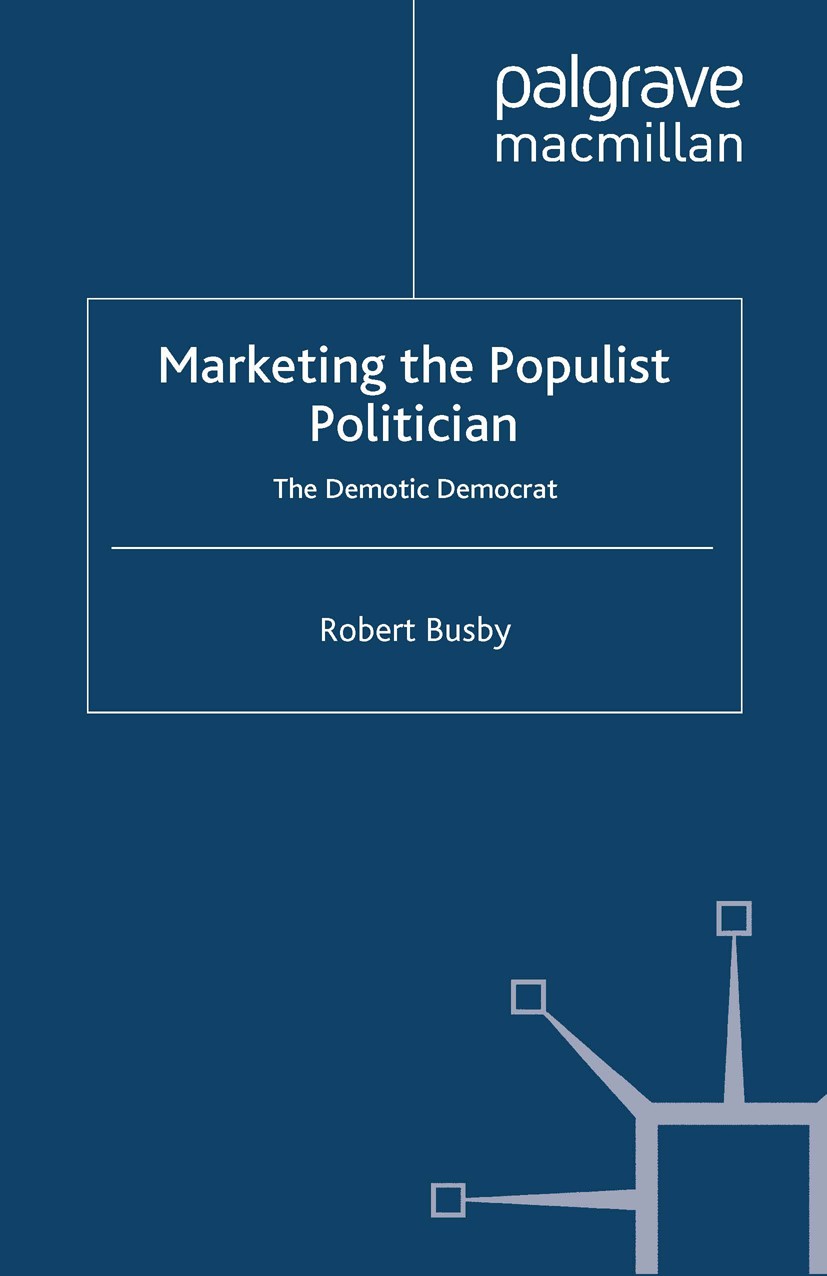 Titlebook: Marketing the Populist Politician; The Demotic Democrat Robert Busby Book 2009 Palgrave Macmillan, a division of Macmillan Publishers Limit Titlebook: Marketing the Populist Politician; The Demotic Democrat Robert Busby Book 2009 Palgrave Macmillan, a division of Macmillan Publishers Limit