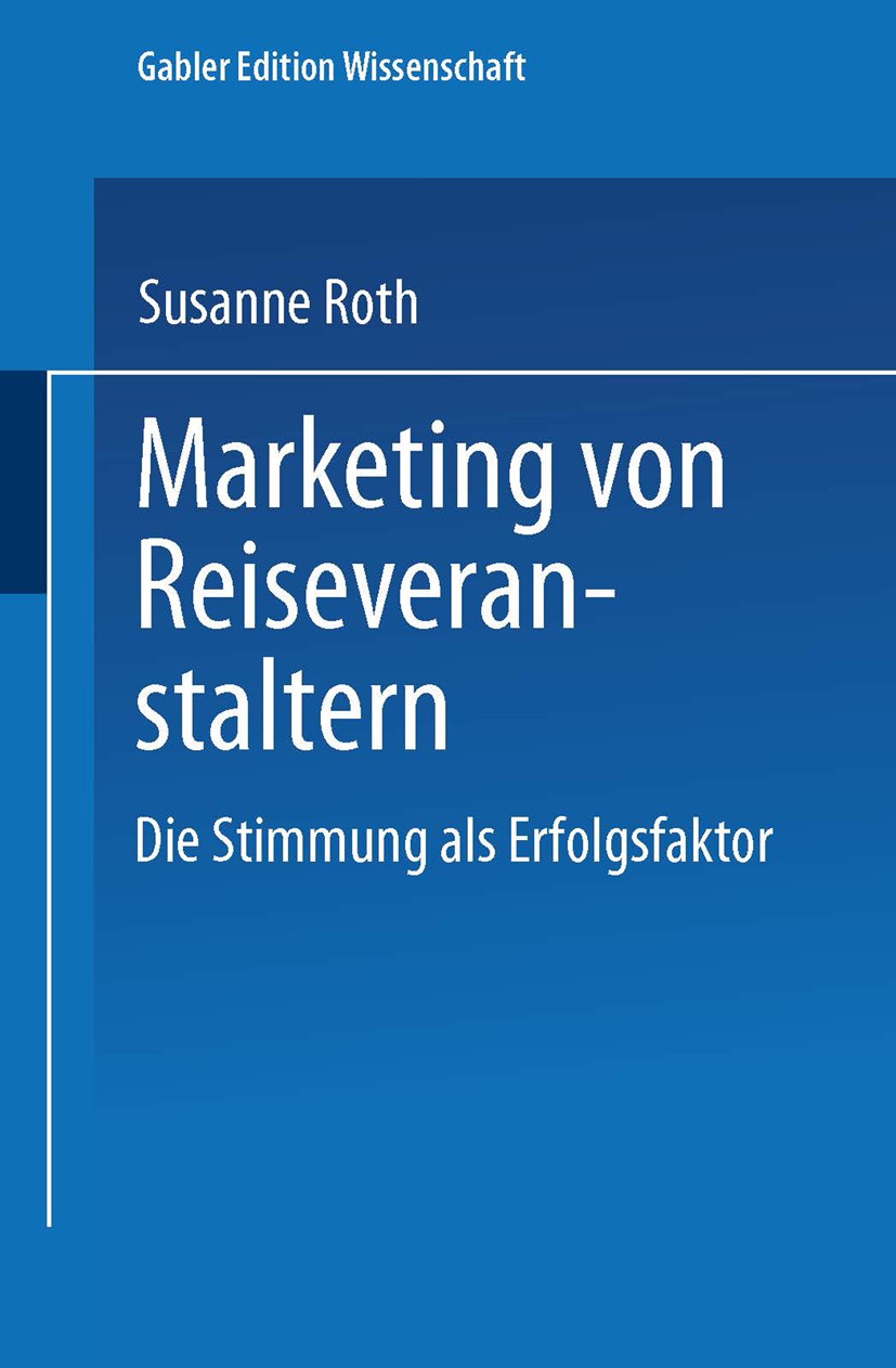 Titlebook: Marketing von Reiseveranstaltern; Die Stimmung als Erf Susanne Roth Book 2000 Springer Fachmedien Wiesbaden 2000 Erfolgsfaktor.Marketing.Ma Titlebook: Marketing von Reiseveranstaltern; Die Stimmung als Erf Susanne Roth Book 2000 Springer Fachmedien Wiesbaden 2000 Erfolgsfaktor.Marketing.Ma