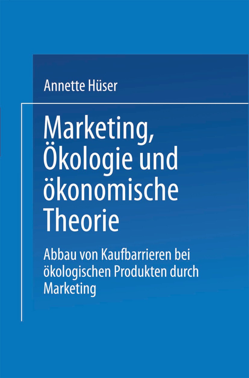 Titlebook: Marketing, Ökologie und ökonomische Theorie; Abbau von Kaufbarrie Annette Hüser Textbook 1996 Springer Fachmedien Wiesbaden 1996 Distributi Titlebook: Marketing, Ökologie und ökonomische Theorie; Abbau von Kaufbarrie Annette Hüser Textbook 1996 Springer Fachmedien Wiesbaden 1996 Distributi