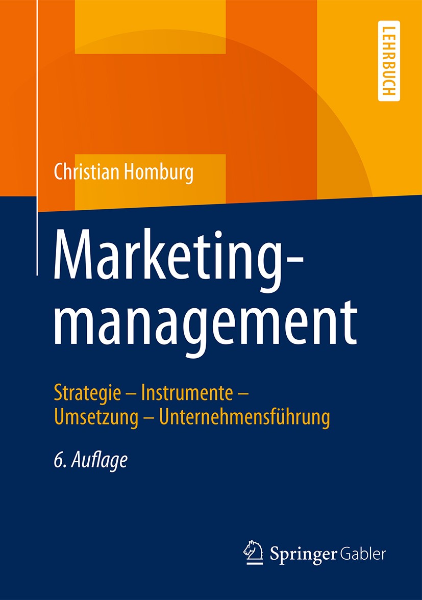 Titlebook: Marketingmanagement; Strategie - Instrume Christian Homburg Textbook 20176th edition Springer Fachmedien Wiesbaden 2017 Marketing.Marketing Titlebook: Marketingmanagement; Strategie - Instrume Christian Homburg Textbook 20176th edition Springer Fachmedien Wiesbaden 2017 Marketing.Marketing