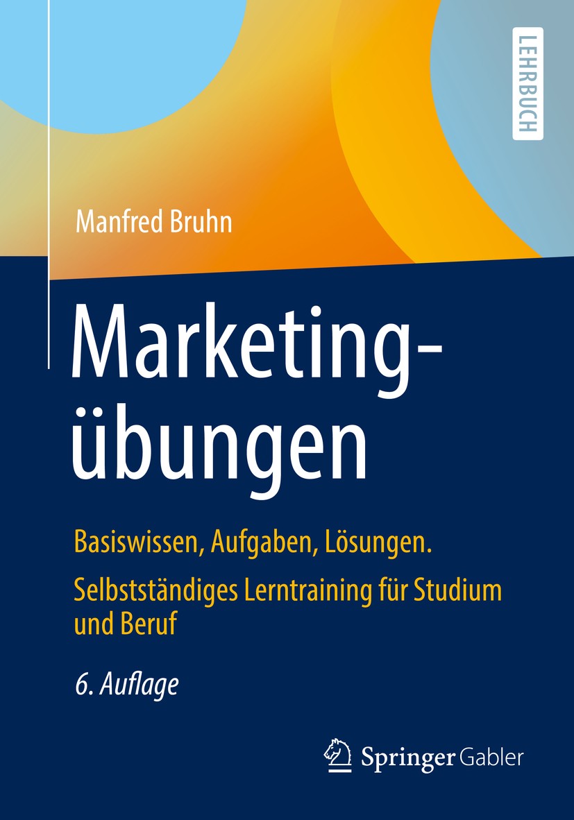 Titlebook: Marketingübungen; Basiswissen, Aufgabe Manfred Bruhn Textbook 20196th edition Springer Fachmedien Wiesbaden GmbH, ein Teil von Springer Nat Titlebook: Marketingübungen; Basiswissen, Aufgabe Manfred Bruhn Textbook 20196th edition Springer Fachmedien Wiesbaden GmbH, ein Teil von Springer Nat