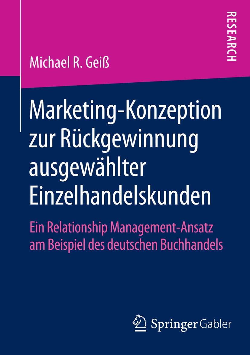 Titlebook: Marketing‐Konzeption zur Rückgewinnung ausgewählter Einzelhandelskunden; Ein Relationship Man Michael R. Geiß Book 2016 Springer Fachmedien Titlebook: Marketing‐Konzeption zur Rückgewinnung ausgewählter Einzelhandelskunden; Ein Relationship Man Michael R. Geiß Book 2016 Springer Fachmedien