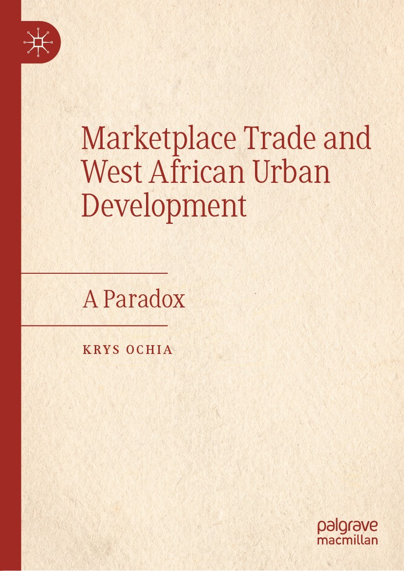 Titlebook: Marketplace Trade andWest African Urban Development; A Paradox Krys Ochia Book 2022 The Editor(s) (if applicable) and The Author(s), under Titlebook: Marketplace Trade andWest African Urban Development; A Paradox Krys Ochia Book 2022 The Editor(s) (if applicable) and The Author(s), under
