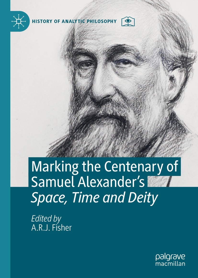 Titlebook: Marking the Centenary of Samuel Alexander‘s Space, Time and Deity; A.R.J. Fisher Book 2021 The Editor(s) (if applicable) and The Author(s) Titlebook: Marking the Centenary of Samuel Alexander‘s Space, Time and Deity; A.R.J. Fisher Book 2021 The Editor(s) (if applicable) and The Author(s)