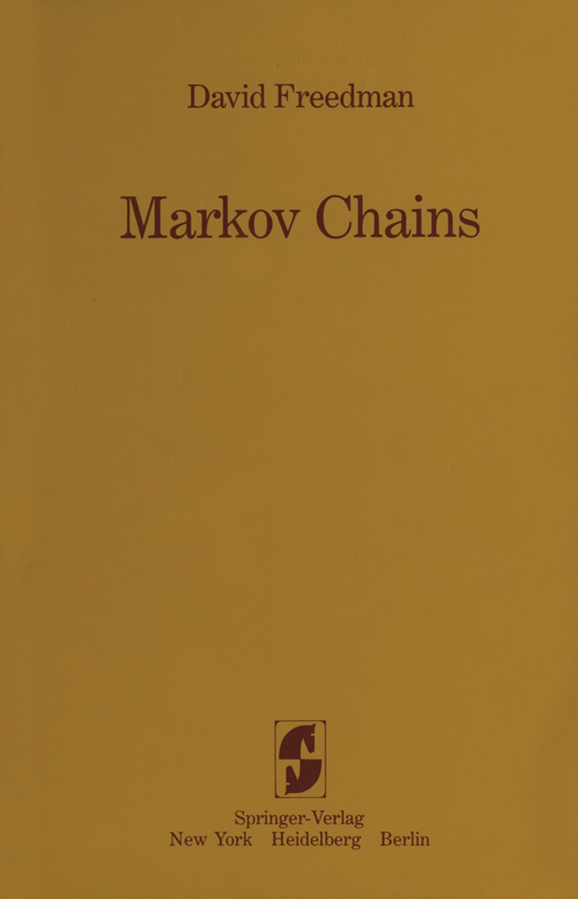 Titlebook: Markov Chains; David Freedman Book 1983 David A. Freedman 1983 Brownian motion.Chains.Markov.Markov chain.Markov property.Markowsche Kette Titlebook: Markov Chains; David Freedman Book 1983 David A. Freedman 1983 Brownian motion.Chains.Markov.Markov chain.Markov property.Markowsche Kette