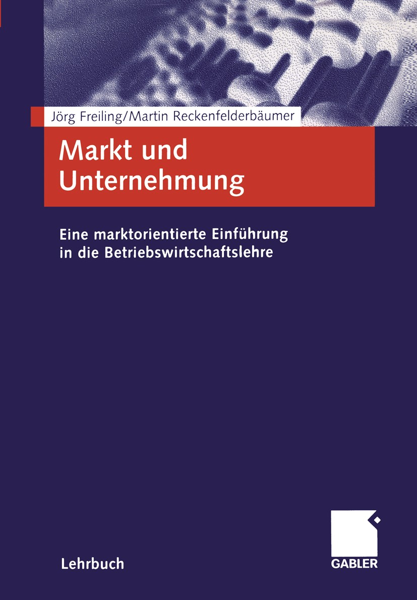 Titlebook: Markt und Unternehmung; Eine marktorientiert Jörg Freiling,Martin Reckenfelderbäumer Textbook 20041st edition Springer Fachmedien Wiesbaden Titlebook: Markt und Unternehmung; Eine marktorientiert Jörg Freiling,Martin Reckenfelderbäumer Textbook 20041st edition Springer Fachmedien Wiesbaden