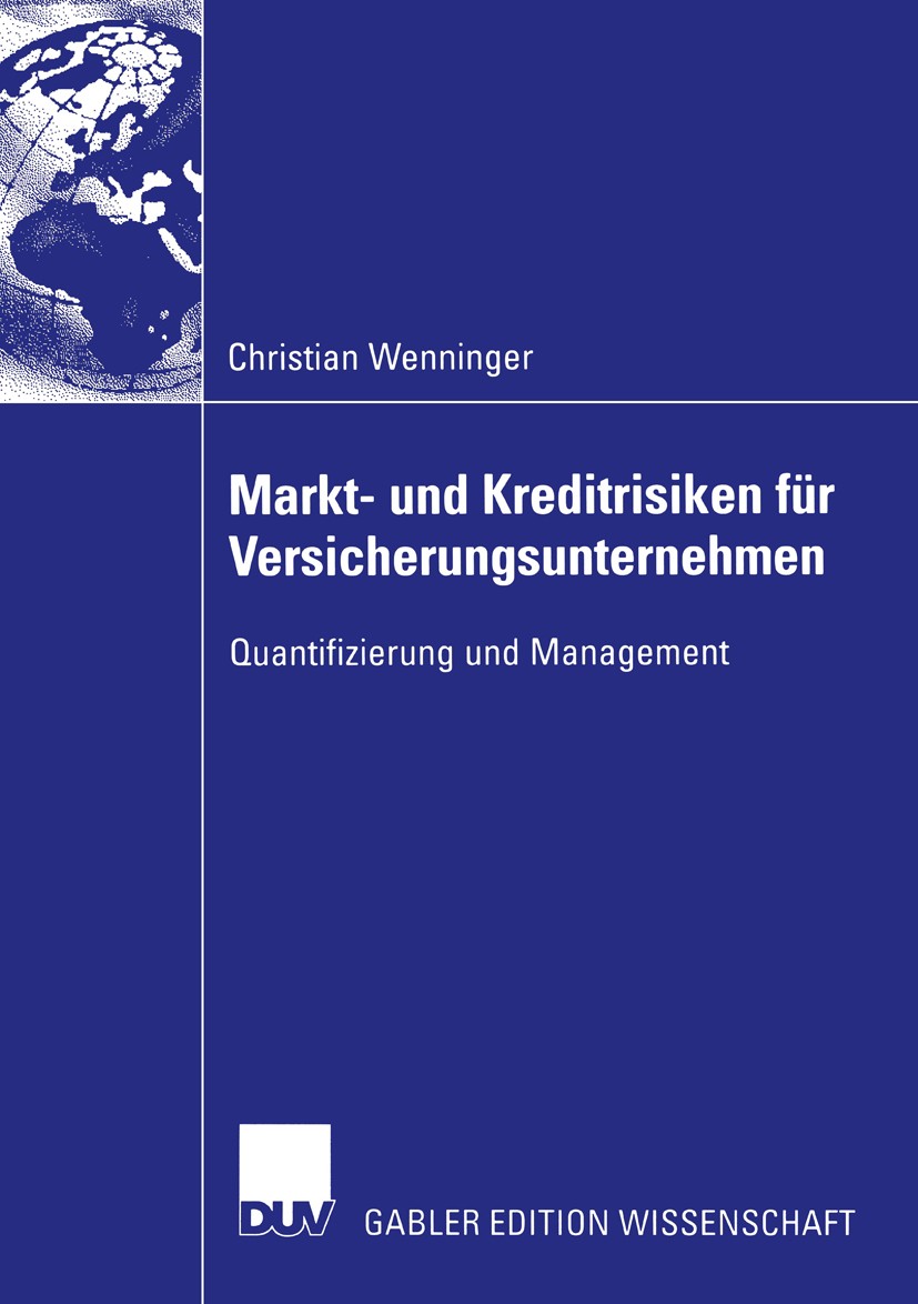 Titlebook: Markt- und Kreditrisiken für Versicherungsunternehmen; Quantifizierung und Christian Wenninger Book 2004 Deutscher Universitäts-Verlag/GWV Titlebook: Markt- und Kreditrisiken für Versicherungsunternehmen; Quantifizierung und Christian Wenninger Book 2004 Deutscher Universitäts-Verlag/GWV