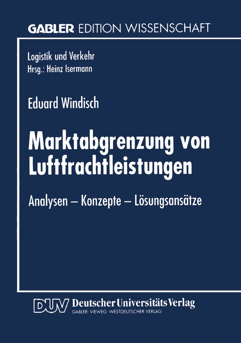 Titlebook: Marktabgrenzung von Luftfrachtleistungen; Analysen — Konzepte Eduard Windisch Textbook 1996 Springer Fachmedien Wiesbaden 1996 Anforderung Titlebook: Marktabgrenzung von Luftfrachtleistungen; Analysen — Konzepte Eduard Windisch Textbook 1996 Springer Fachmedien Wiesbaden 1996 Anforderung