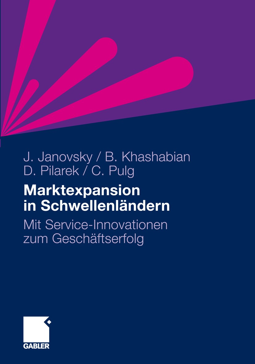 Titlebook: Marktexpansion in Schwellenländern; Mit Service-Innovati Jürgen Janovsky,Bijan Khashabian,Christoph Pulg Book 2011 Gabler Verlag | Springer Titlebook: Marktexpansion in Schwellenländern; Mit Service-Innovati Jürgen Janovsky,Bijan Khashabian,Christoph Pulg Book 2011 Gabler Verlag | Springer