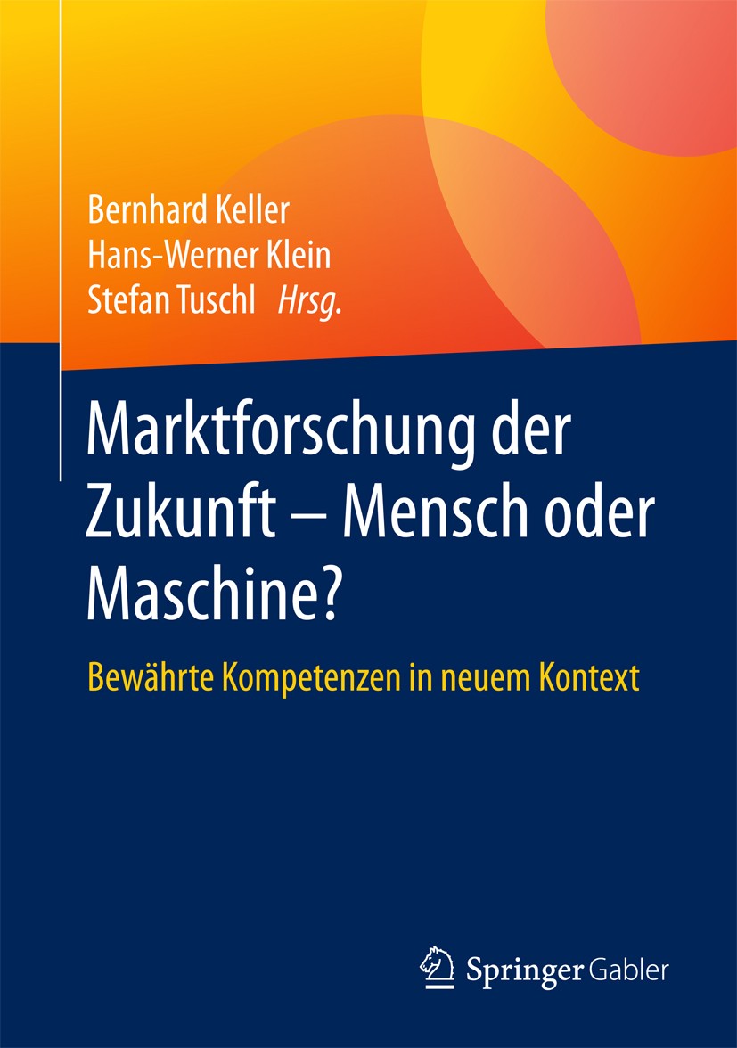 Titlebook: Marktforschung der Zukunft - Mensch oder Maschine; Bewährte Kompetenzen Bernhard Keller,Hans-Werner Klein,Stefan Tuschl Book 2016 Springer Titlebook: Marktforschung der Zukunft - Mensch oder Maschine; Bewährte Kompetenzen Bernhard Keller,Hans-Werner Klein,Stefan Tuschl Book 2016 Springer