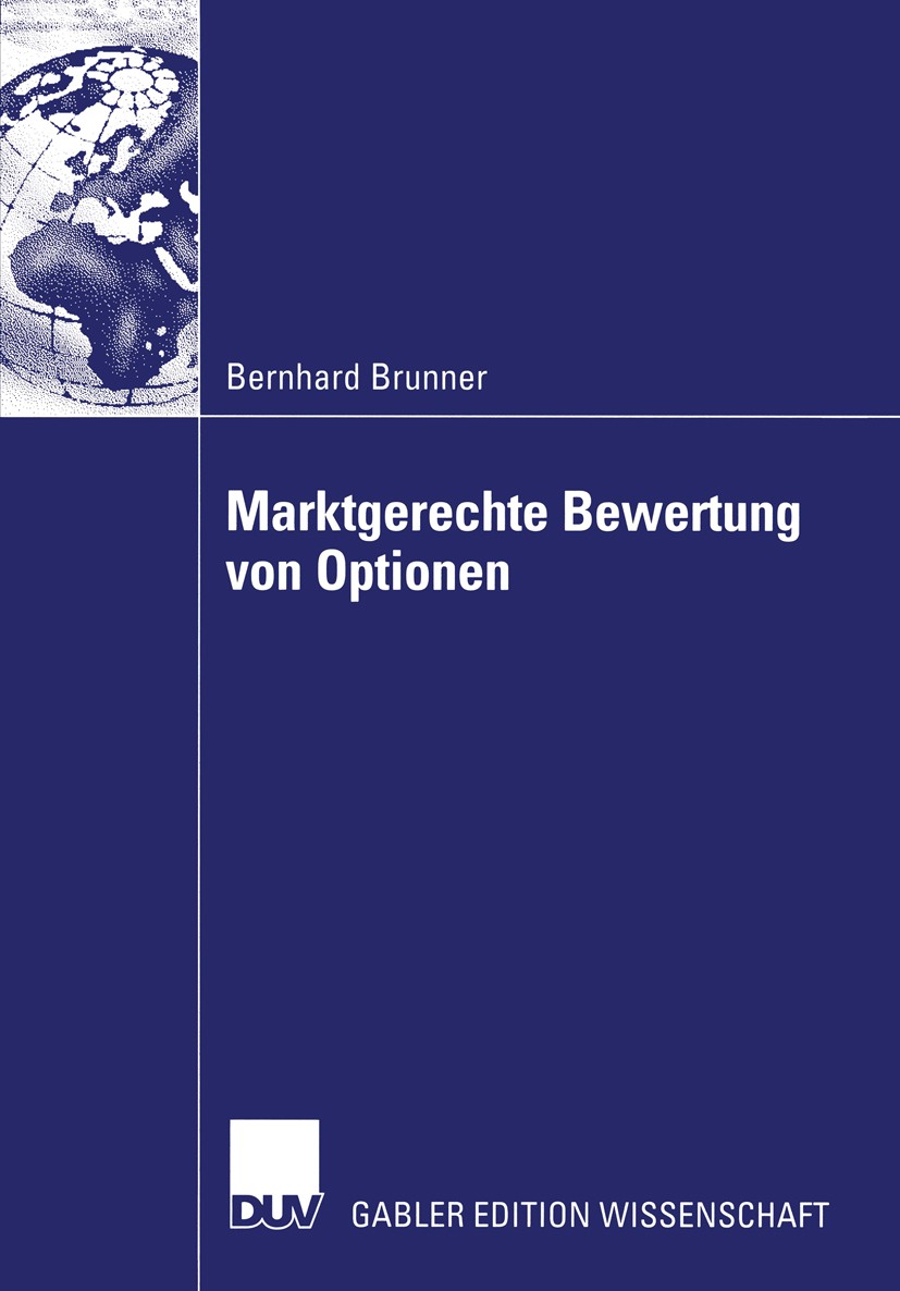 Titlebook: Marktgerechte Bewertung von Optionen; Bernhard Brunner Book 2004 Deutscher Universitäts-Verlag/GWV Fachverlage GmbH, Wiesbaden 2004 Arbitr Titlebook: Marktgerechte Bewertung von Optionen; Bernhard Brunner Book 2004 Deutscher Universitäts-Verlag/GWV Fachverlage GmbH, Wiesbaden 2004 Arbitr