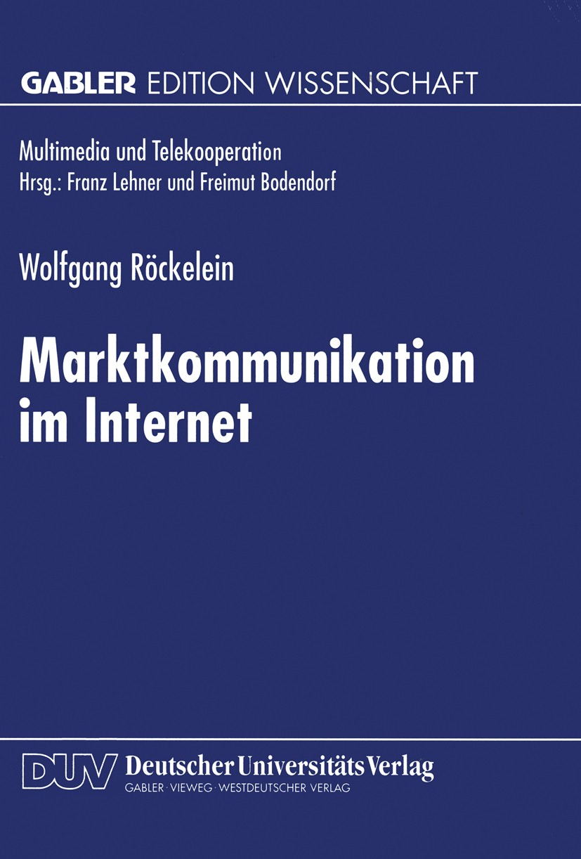 Titlebook: Marktkommunikation im Internet; Wolfgang Röckelein Book 1999 Betriebswirtschaftlicher Verlag Dr. Th. Gabler GmbH, Wiesbaden, und Deutscher Titlebook: Marktkommunikation im Internet; Wolfgang Röckelein Book 1999 Betriebswirtschaftlicher Verlag Dr. Th. Gabler GmbH, Wiesbaden, und Deutscher