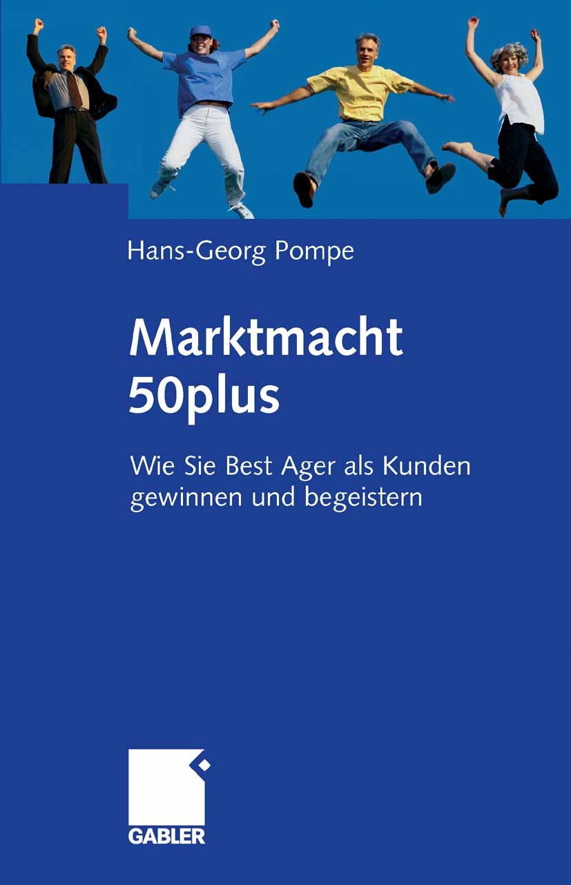 Titlebook: Marktmacht 50plus; Wie Sie Best Ager al Hans-Georg Pompe Book 20071st edition Gabler Verlag | Springer Fachmedien Wiesbaden GmbH, Wiesbaden Titlebook: Marktmacht 50plus; Wie Sie Best Ager al Hans-Georg Pompe Book 20071st edition Gabler Verlag | Springer Fachmedien Wiesbaden GmbH, Wiesbaden