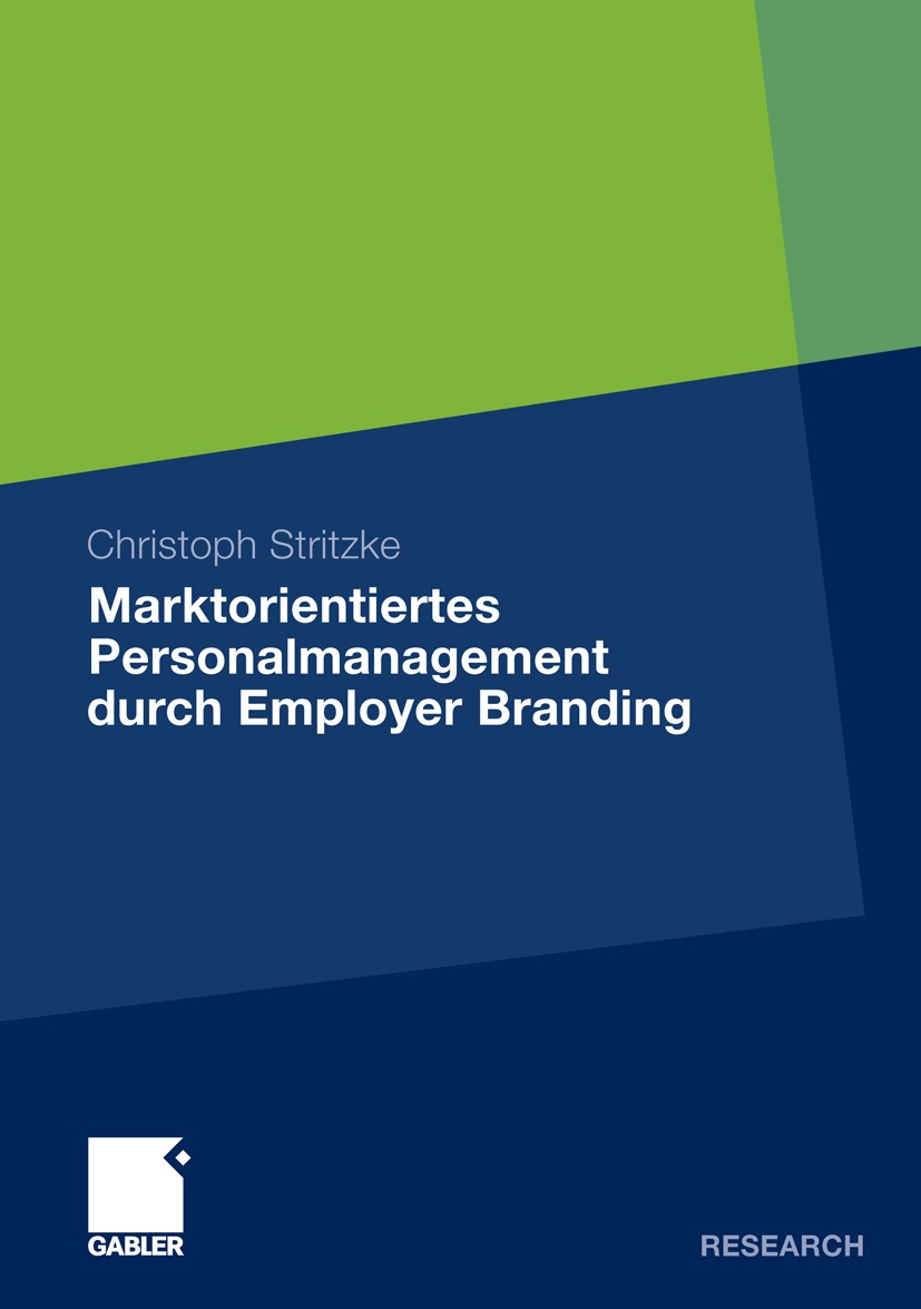 Titlebook: Marktorientiertes Personalmanagement durch Employer Branding; Theoretisch-konzepti Christoph Stritzke Book 2010 Gabler Verlag | Springer Fa Titlebook: Marktorientiertes Personalmanagement durch Employer Branding; Theoretisch-konzepti Christoph Stritzke Book 2010 Gabler Verlag | Springer Fa