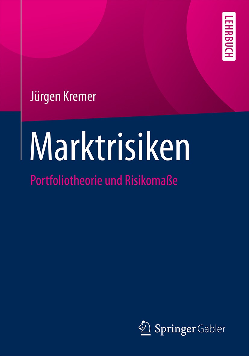 Titlebook: Marktrisiken; Portfoliotheorie und Jürgen Kremer Textbook 20181st edition Springer-Verlag GmbH Deutschland 2018 Portfoliotheorie.Risikomaße Titlebook: Marktrisiken; Portfoliotheorie und Jürgen Kremer Textbook 20181st edition Springer-Verlag GmbH Deutschland 2018 Portfoliotheorie.Risikomaße