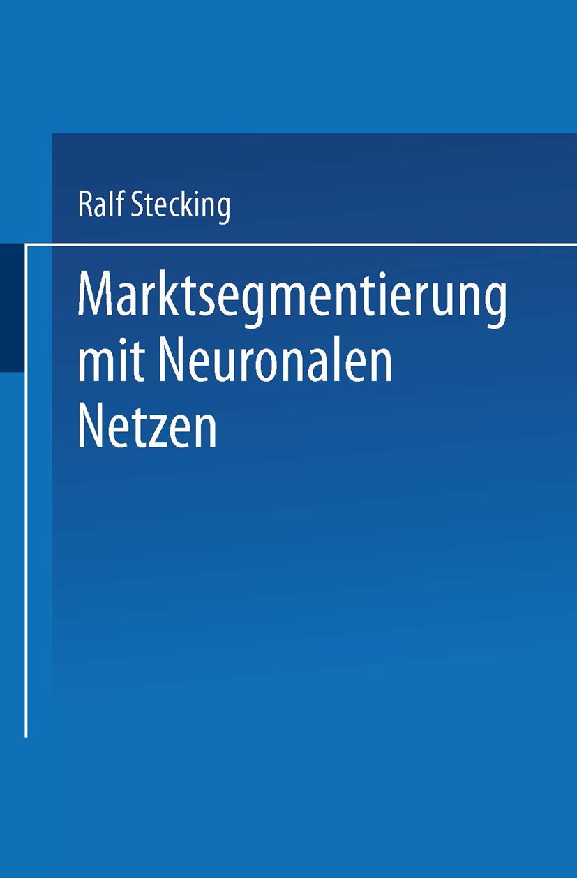 Titlebook: Marktsegmentierung mit Neuronalen Netzen; Ralf Stecking Book 1999 Springer Fachmedien Wiesbaden 1999 Cluster.Funktionen.künstliche neurona Titlebook: Marktsegmentierung mit Neuronalen Netzen; Ralf Stecking Book 1999 Springer Fachmedien Wiesbaden 1999 Cluster.Funktionen.künstliche neurona