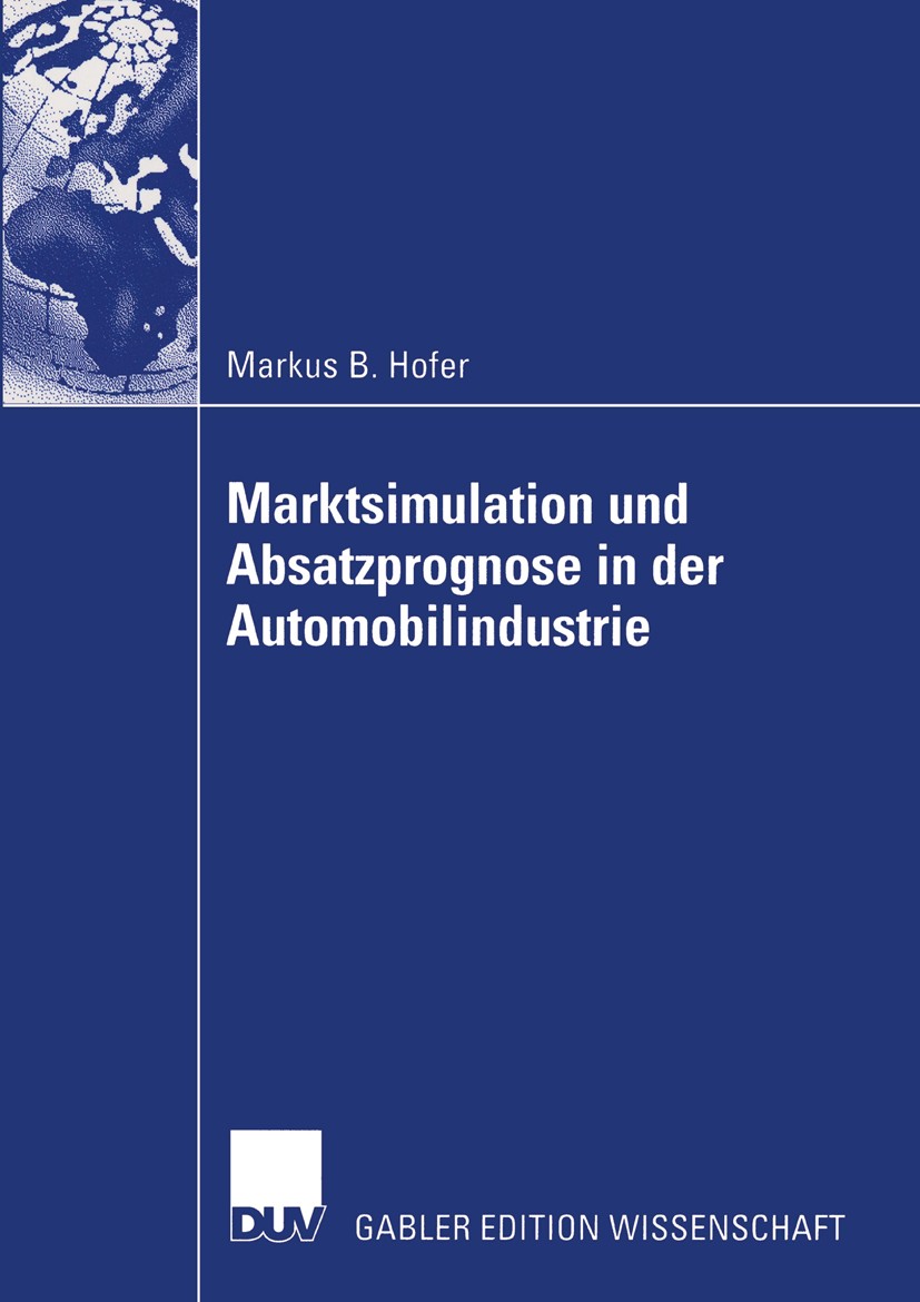 Titlebook: Marktsimulation und Absatzprognose in der Automobilindustrie; Markus B. Hofer Book 2003 Deutscher Universitäts-Verlag/GWV Fachverlage GmbH Titlebook: Marktsimulation und Absatzprognose in der Automobilindustrie; Markus B. Hofer Book 2003 Deutscher Universitäts-Verlag/GWV Fachverlage GmbH