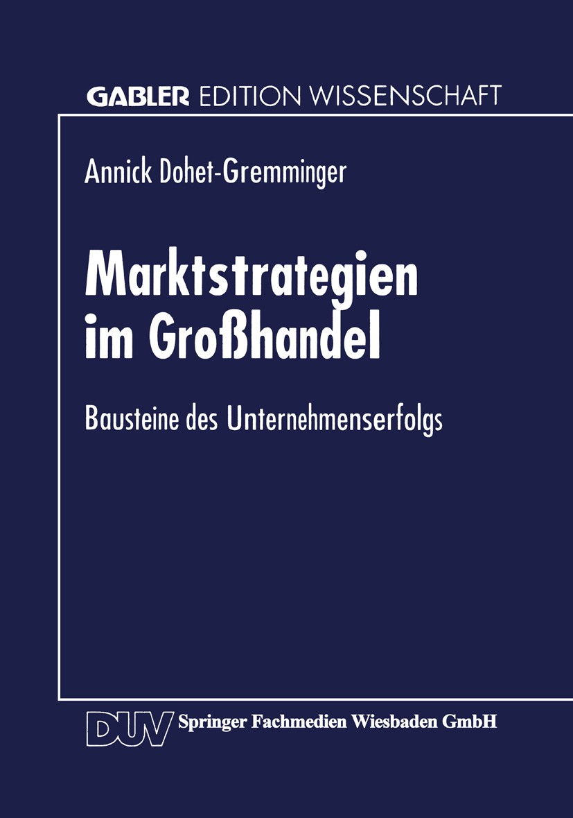 Titlebook: Marktstrategien im Großhandel; Bausteine des Untern Annick Dohet-Gremminger Textbook 1997 Springer Fachmedien Wiesbaden 1997 Erfolgsfaktor. Titlebook: Marktstrategien im Großhandel; Bausteine des Untern Annick Dohet-Gremminger Textbook 1997 Springer Fachmedien Wiesbaden 1997 Erfolgsfaktor.