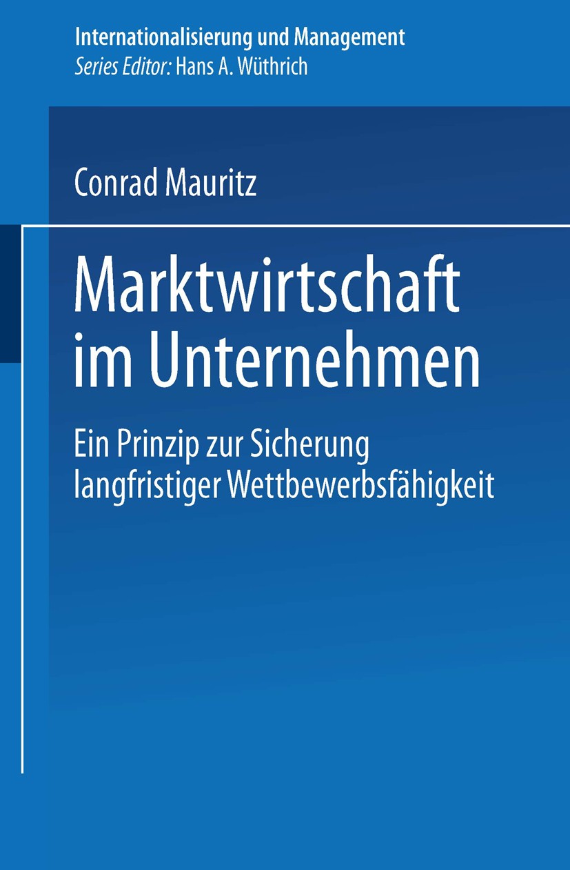 Titlebook: Marktwirtschaft im Unternehmen; Ein Prinzip zur Sich Conrad Mauritz Book 2000 Springer Fachmedien Wiesbaden 2000 Internationalisierung und Titlebook: Marktwirtschaft im Unternehmen; Ein Prinzip zur Sich Conrad Mauritz Book 2000 Springer Fachmedien Wiesbaden 2000 Internationalisierung und