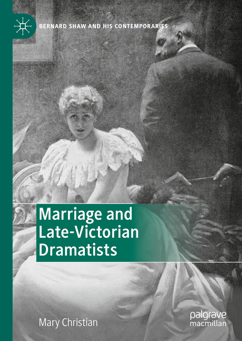Titlebook: Marriage and Late-Victorian Dramatists; Mary Christian Book 2020 The Editor(s) (if applicable) and The Author(s) 2020 Marriage.Metatheatre Titlebook: Marriage and Late-Victorian Dramatists; Mary Christian Book 2020 The Editor(s) (if applicable) and The Author(s) 2020 Marriage.Metatheatre