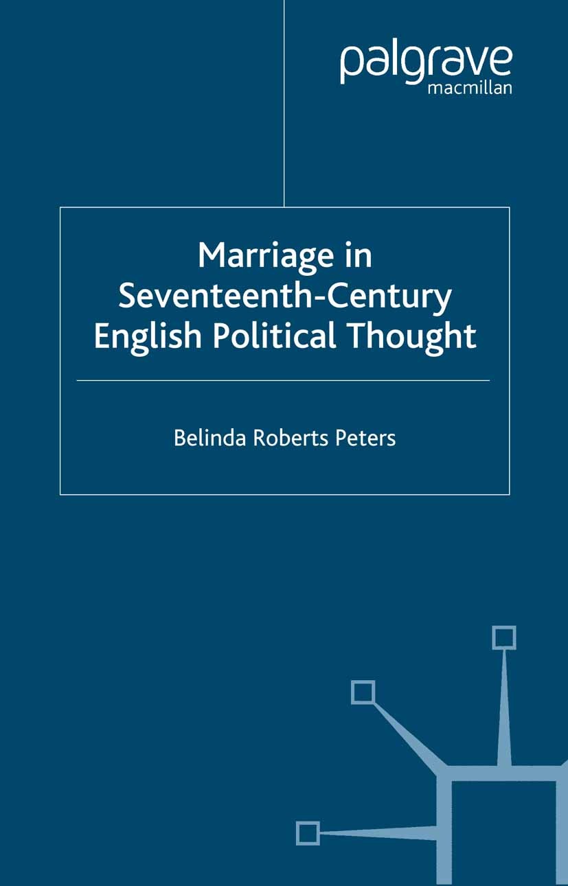 Titlebook: Marriage in Seventeenth-Century English Political Thought; Belinda Roberts Peters Book 2004 Palgrave Macmillan, a division of Macmillan Pu Titlebook: Marriage in Seventeenth-Century English Political Thought; Belinda Roberts Peters Book 2004 Palgrave Macmillan, a division of Macmillan Pu