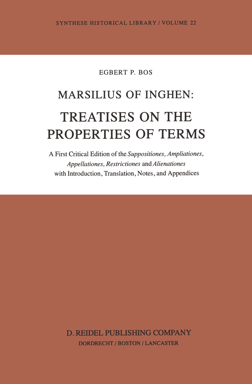 Titlebook: Marsilius of Inghen: Treatises on the Properties of Terms; A First Critical Edi Egbert P. Bos Book 1983 D. Reidel Publishing Company 1983 e Titlebook: Marsilius of Inghen: Treatises on the Properties of Terms; A First Critical Edi Egbert P. Bos Book 1983 D. Reidel Publishing Company 1983 e