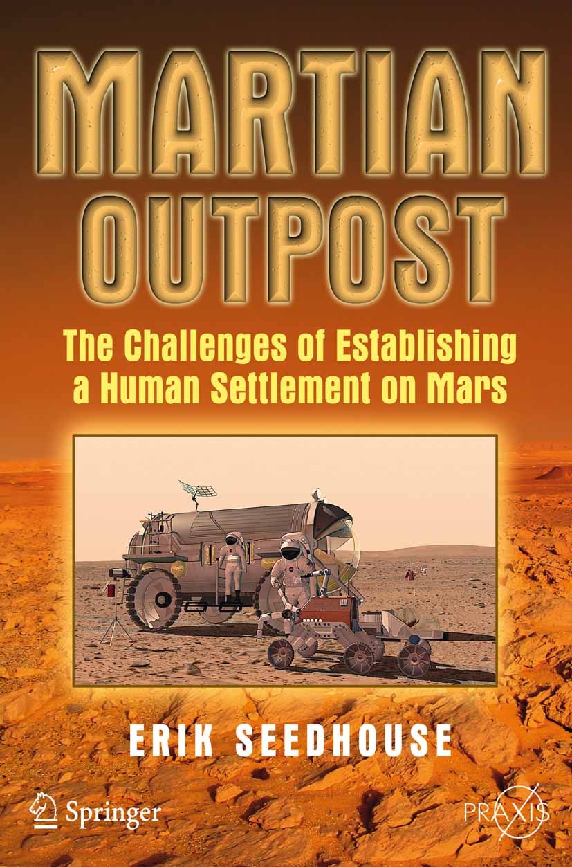 Titlebook: Martian Outpost; The Challenges of Es Erik Seedhouse Book 2009 Praxis 2009 Adaptable and transformable space mission architecture.Human set Titlebook: Martian Outpost; The Challenges of Es Erik Seedhouse Book 2009 Praxis 2009 Adaptable and transformable space mission architecture.Human set