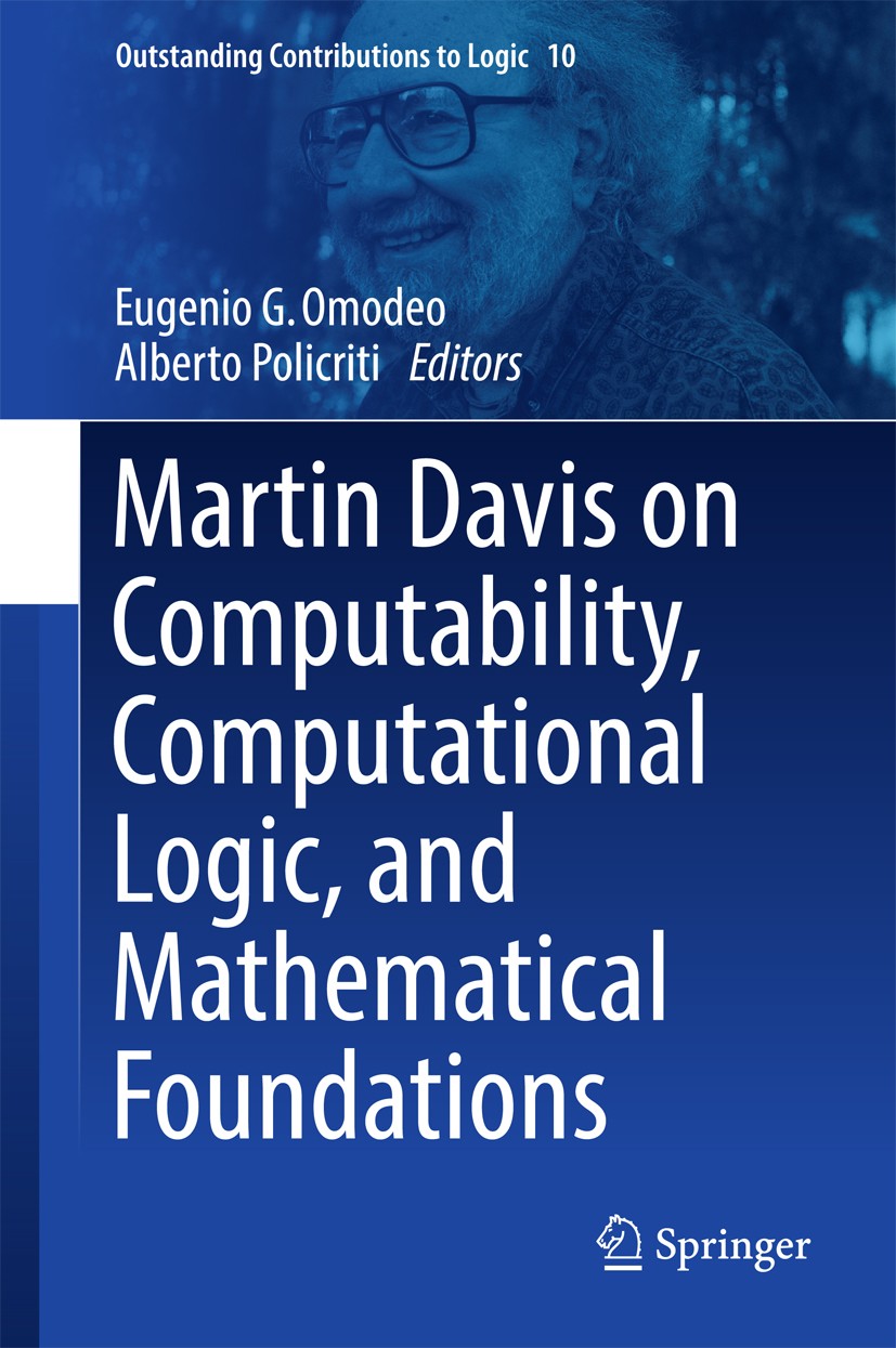 Titlebook: Martin Davis on Computability, Computational Logic, and Mathematical Foundations; Eugenio G. Omodeo,Alberto Policriti Book 2016 Springer I Titlebook: Martin Davis on Computability, Computational Logic, and Mathematical Foundations; Eugenio G. Omodeo,Alberto Policriti Book 2016 Springer I