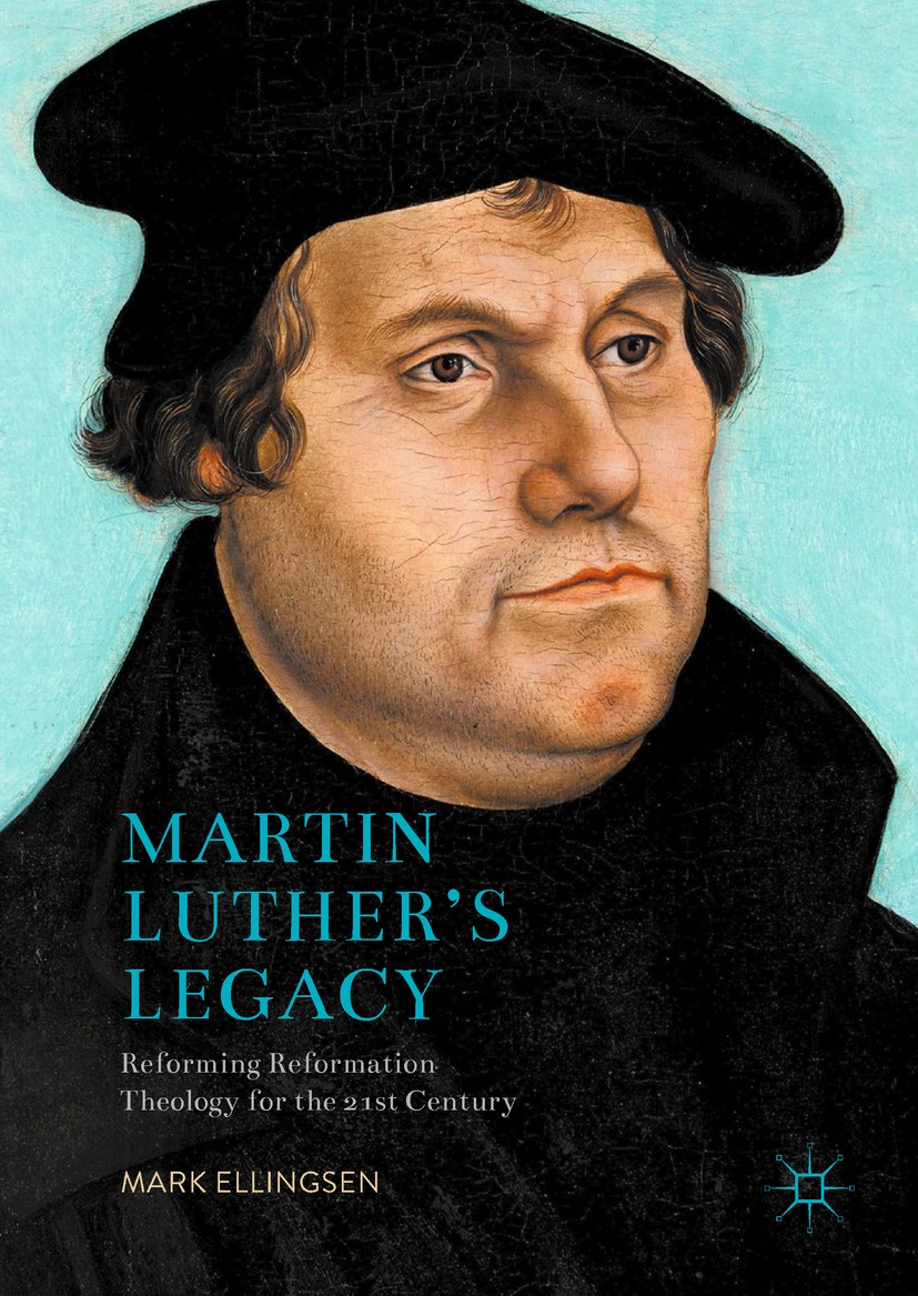 Titlebook: Martin Luther‘s Legacy; Reforming Reformatio Mark Ellingsen Book 2017 The Editor(s) (if applicable) and The Author(s) 2017 21st century.Chr Titlebook: Martin Luther‘s Legacy; Reforming Reformatio Mark Ellingsen Book 2017 The Editor(s) (if applicable) and The Author(s) 2017 21st century.Chr