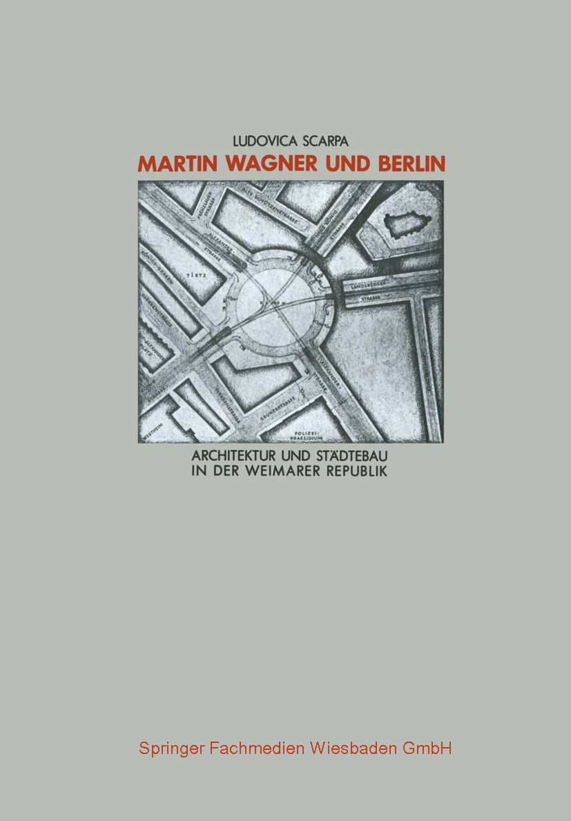 Titlebook: Martin Wagner und Berlin; Architektur und Städ Ludovica Scarpa Book 1986 Friedr. Vieweg & Sohn Verlagsgesellschaft mbH, Braunschweig/Wiesba Titlebook: Martin Wagner und Berlin; Architektur und Städ Ludovica Scarpa Book 1986 Friedr. Vieweg & Sohn Verlagsgesellschaft mbH, Braunschweig/Wiesba