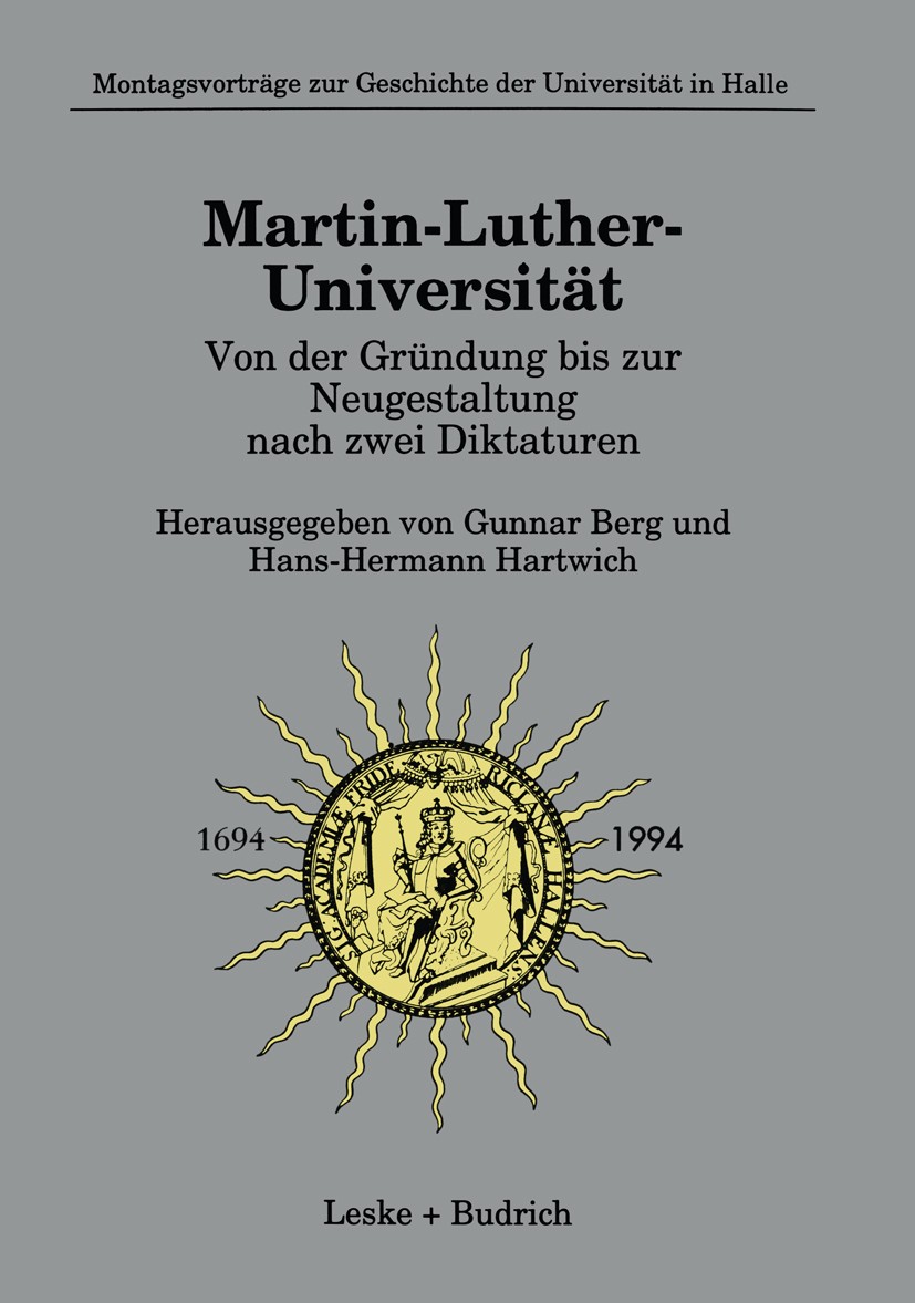 Titlebook: Martin-Luther-Universität Von der Gründung bis zur Neugestaltung nach zwei Diktaturen; Gunnar Berg,Hans-Hermann Hartwich Book 1994 Springe Titlebook: Martin-Luther-Universität Von der Gründung bis zur Neugestaltung nach zwei Diktaturen; Gunnar Berg,Hans-Hermann Hartwich Book 1994 Springe