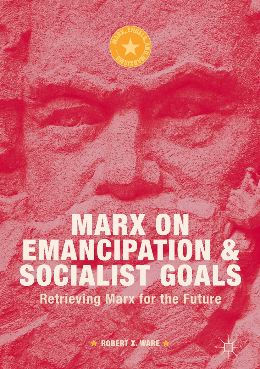 Titlebook: Marx on Emancipation and Socialist Goals; Retrieving Marx for Robert X. Ware Book 2019 The Editor(s) (if applicable) and The Author(s) 201 Titlebook: Marx on Emancipation and Socialist Goals; Retrieving Marx for Robert X. Ware Book 2019 The Editor(s) (if applicable) and The Author(s) 201