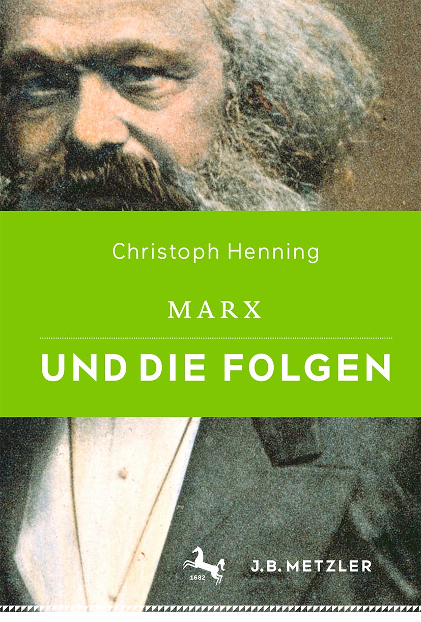 Titlebook: Marx und die Folgen; Christoph Henning Book 2017 Springer-Verlag GmbH Deutschland 2017 Das Kapital.Ökonomie.Entfremdung.Klassengesellschaf Titlebook: Marx und die Folgen; Christoph Henning Book 2017 Springer-Verlag GmbH Deutschland 2017 Das Kapital.Ökonomie.Entfremdung.Klassengesellschaf