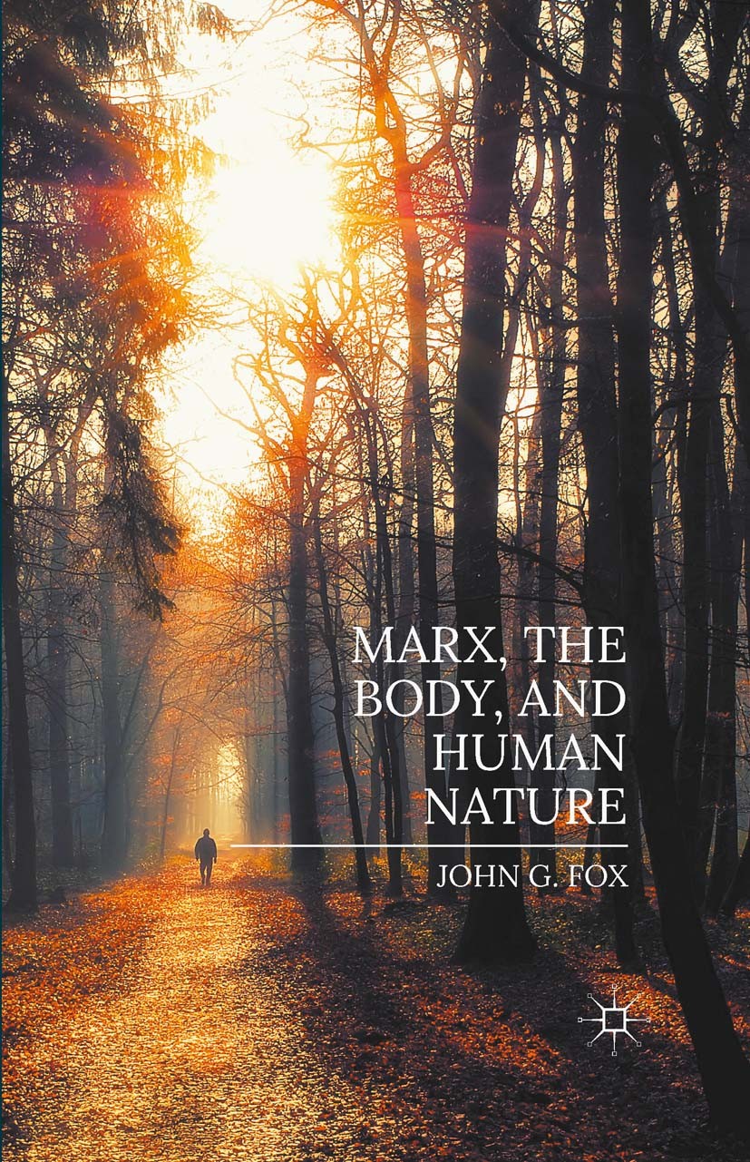Titlebook: Marx, the Body, and Human Nature; John G. Fox Book 2015 The Editor(s) (if applicable) and The Author(s) 2015 Alienation.anxiety.body.desir Titlebook: Marx, the Body, and Human Nature; John G. Fox Book 2015 The Editor(s) (if applicable) and The Author(s) 2015 Alienation.anxiety.body.desir