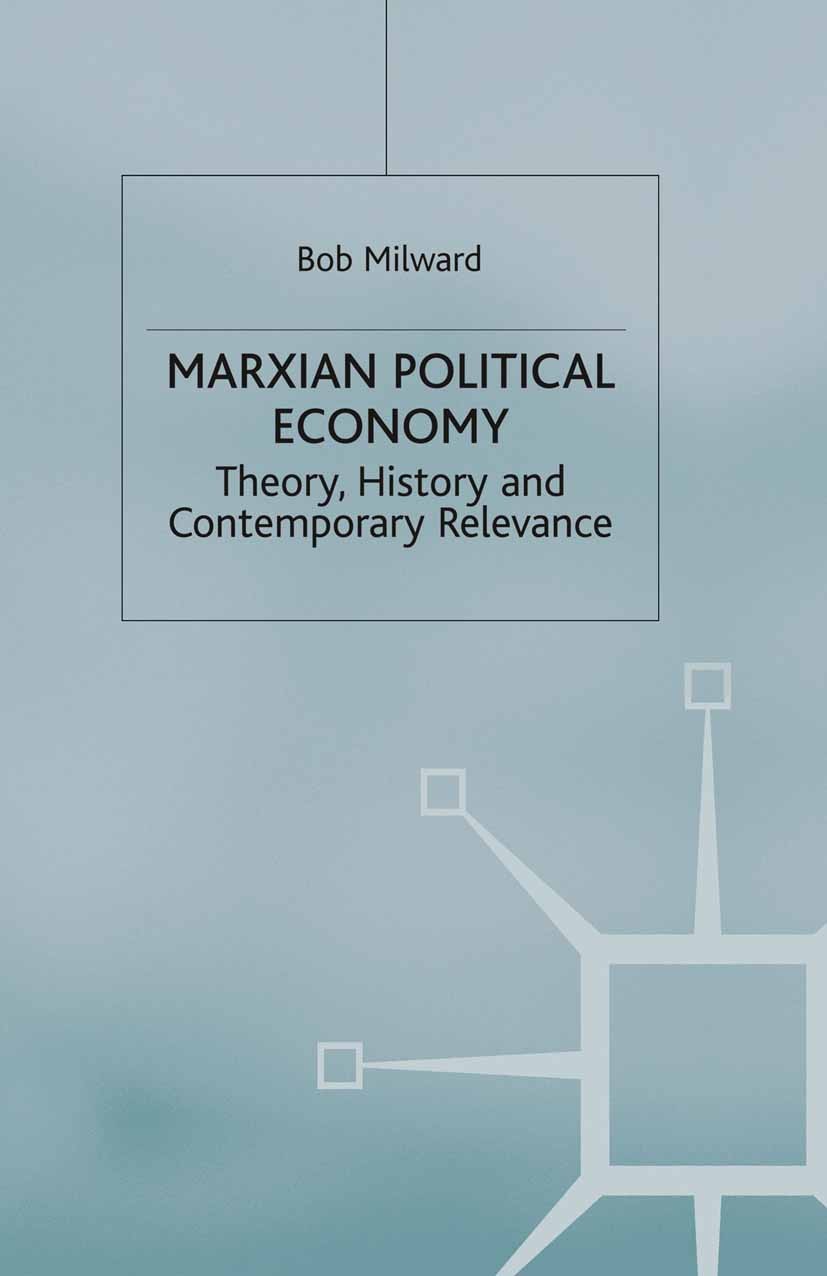 Titlebook: Marxian Political Economy; Theory, History and Bob Milward Book 2000 Palgrave Macmillan, a division of Macmillan Publishers Limited 2000 c Titlebook: Marxian Political Economy; Theory, History and Bob Milward Book 2000 Palgrave Macmillan, a division of Macmillan Publishers Limited 2000 c