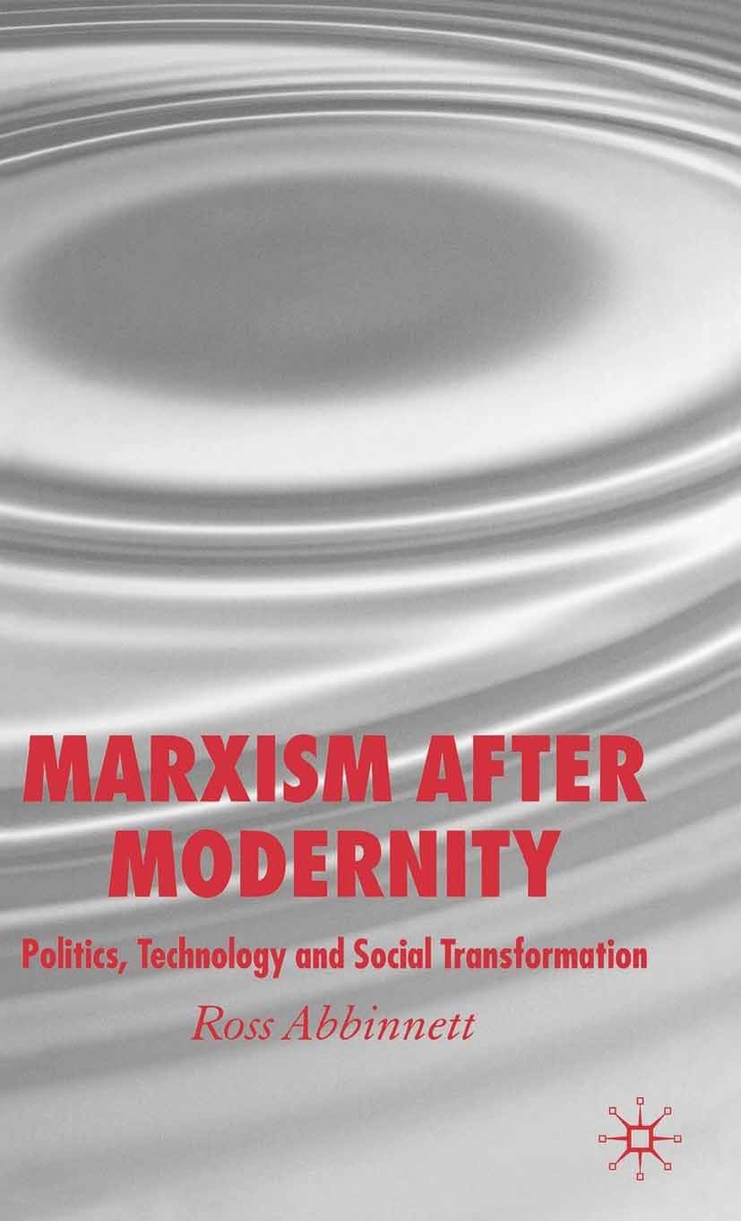 Titlebook: Marxism after Modernity; Politics, Technology Ross Abbinnett Book 2006 Palgrave Macmillan, a division of Macmillan Publishers Limited 2006 Titlebook: Marxism after Modernity; Politics, Technology Ross Abbinnett Book 2006 Palgrave Macmillan, a division of Macmillan Publishers Limited 2006