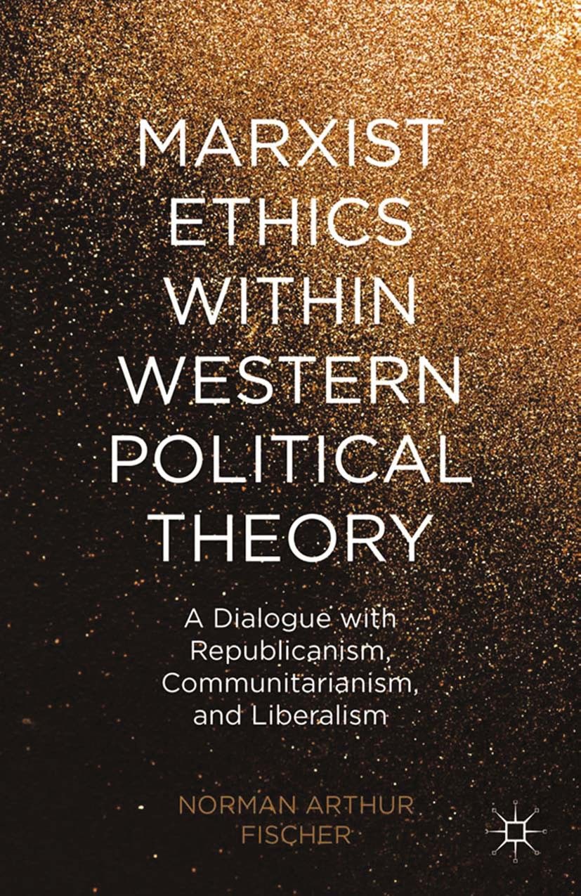 Titlebook: Marxist Ethics within Western Political Theory; A Dialogue with Repu Norman Arthur Fischer Book 2015 Norman Arthur Fischer 2015 Marxism.eth Titlebook: Marxist Ethics within Western Political Theory; A Dialogue with Repu Norman Arthur Fischer Book 2015 Norman Arthur Fischer 2015 Marxism.eth