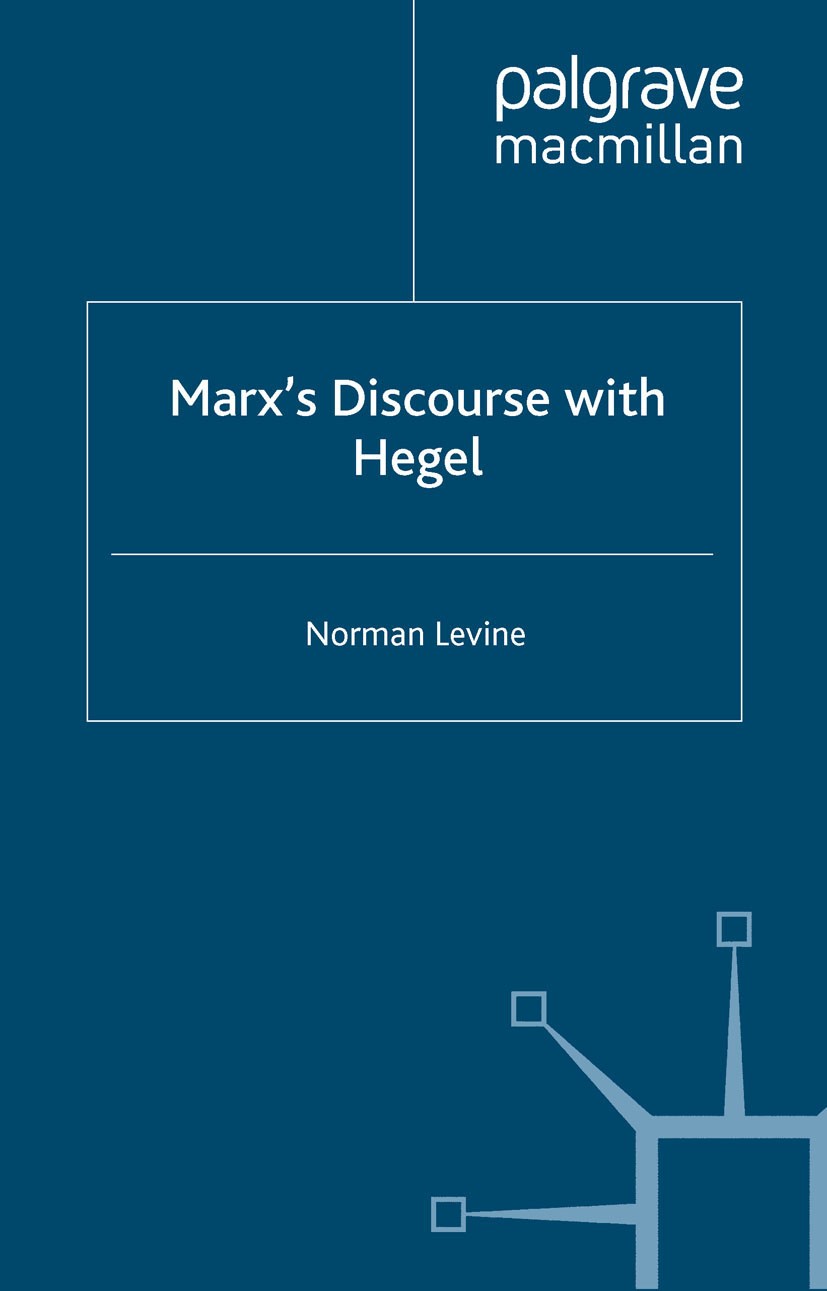 Titlebook: Marx‘s Discourse with Hegel; Norman Levine Book 2012 Palgrave Macmillan, a division of Macmillan Publishers Limited 2012 Georg Wilhelm Fri Titlebook: Marx‘s Discourse with Hegel; Norman Levine Book 2012 Palgrave Macmillan, a division of Macmillan Publishers Limited 2012 Georg Wilhelm Fri