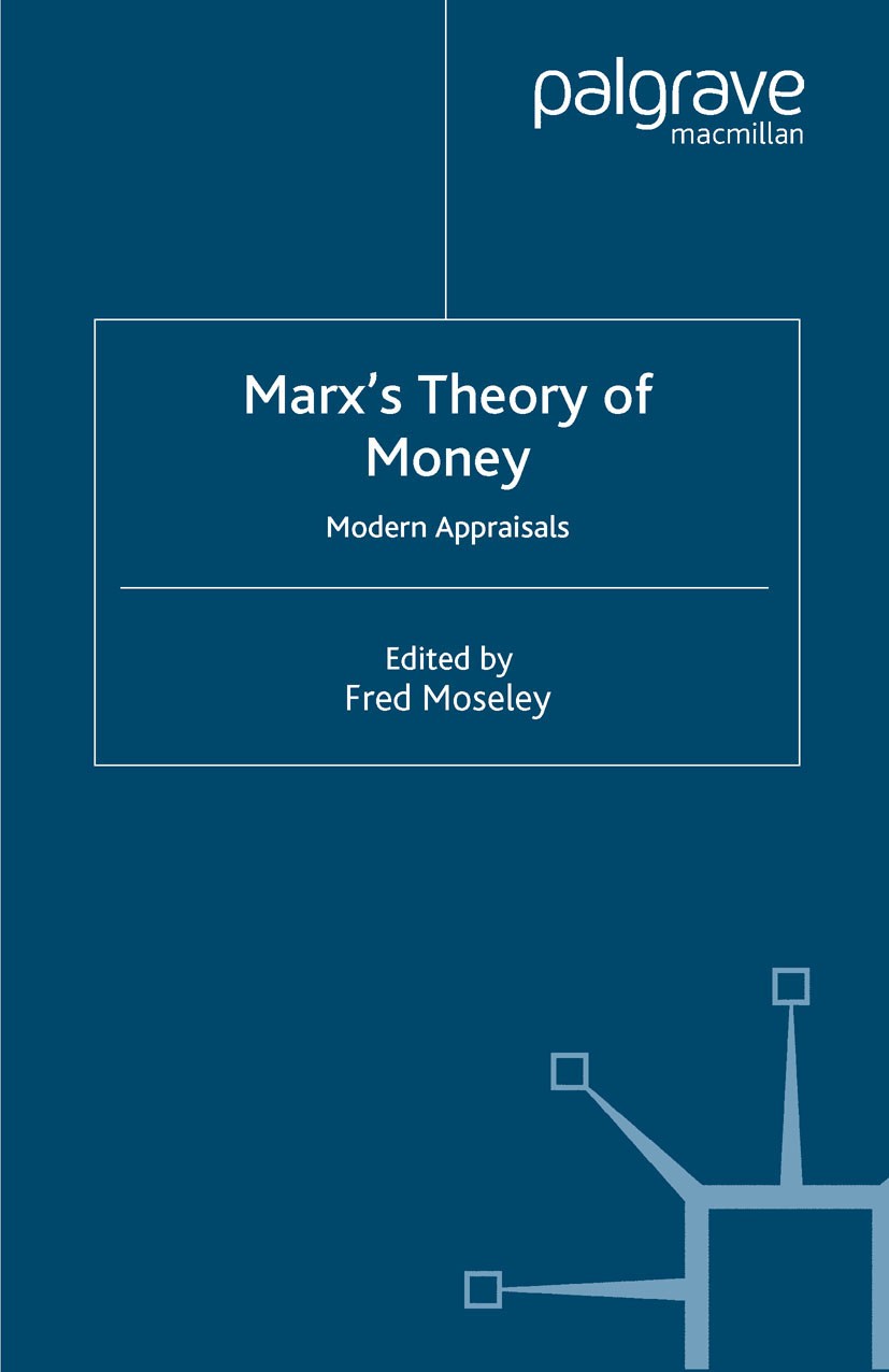 Titlebook: Marx’s Theory of Money; Modern Appraisals Fred Moseley Book 2005 Palgrave Macmillan, a division of Macmillan Publishers Limited 2005 econom Titlebook: Marx’s Theory of Money; Modern Appraisals Fred Moseley Book 2005 Palgrave Macmillan, a division of Macmillan Publishers Limited 2005 econom