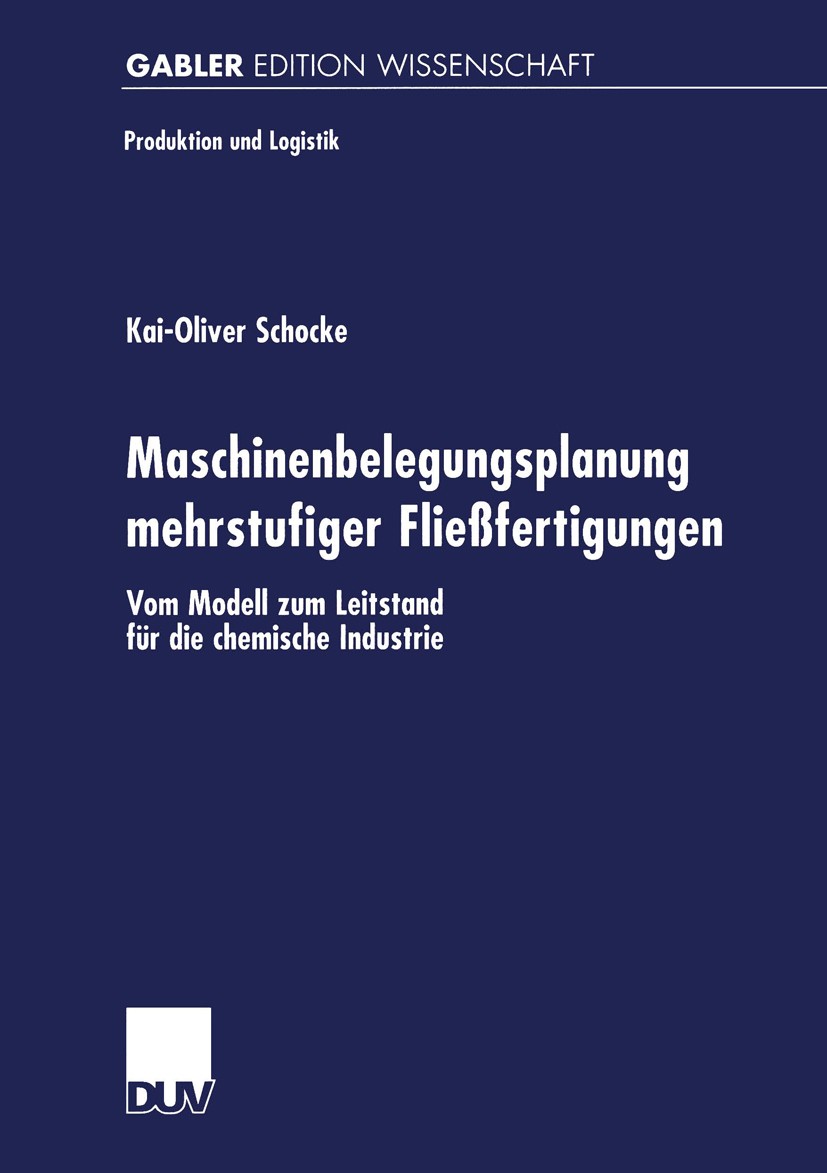 Titlebook: Maschinenbelegungsplanung mehrstufiger Fließfertigungen; Vom Modell zum Leits Kai-Oliver Schocke Book 2000 Betriebswirtschaftlicher Verlag Titlebook: Maschinenbelegungsplanung mehrstufiger Fließfertigungen; Vom Modell zum Leits Kai-Oliver Schocke Book 2000 Betriebswirtschaftlicher Verlag