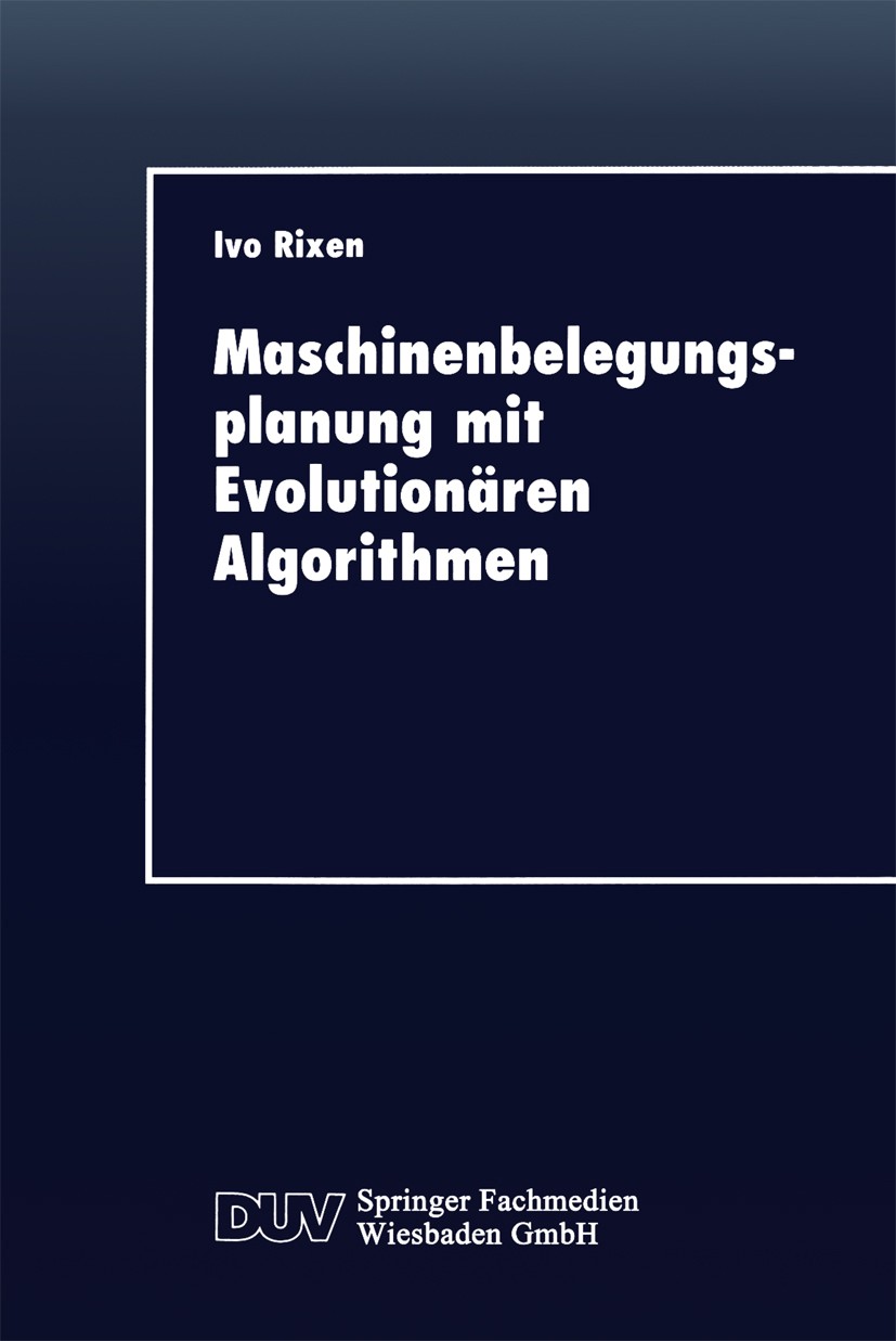 Titlebook: Maschinenbelegungsplanung mit Evolutionären Algorithmen; Ivo Rixen Textbook 1997 Springer Fachmedien Wiesbaden 1997 Algorithmen.Maschinenb Titlebook: Maschinenbelegungsplanung mit Evolutionären Algorithmen; Ivo Rixen Textbook 1997 Springer Fachmedien Wiesbaden 1997 Algorithmen.Maschinenb
