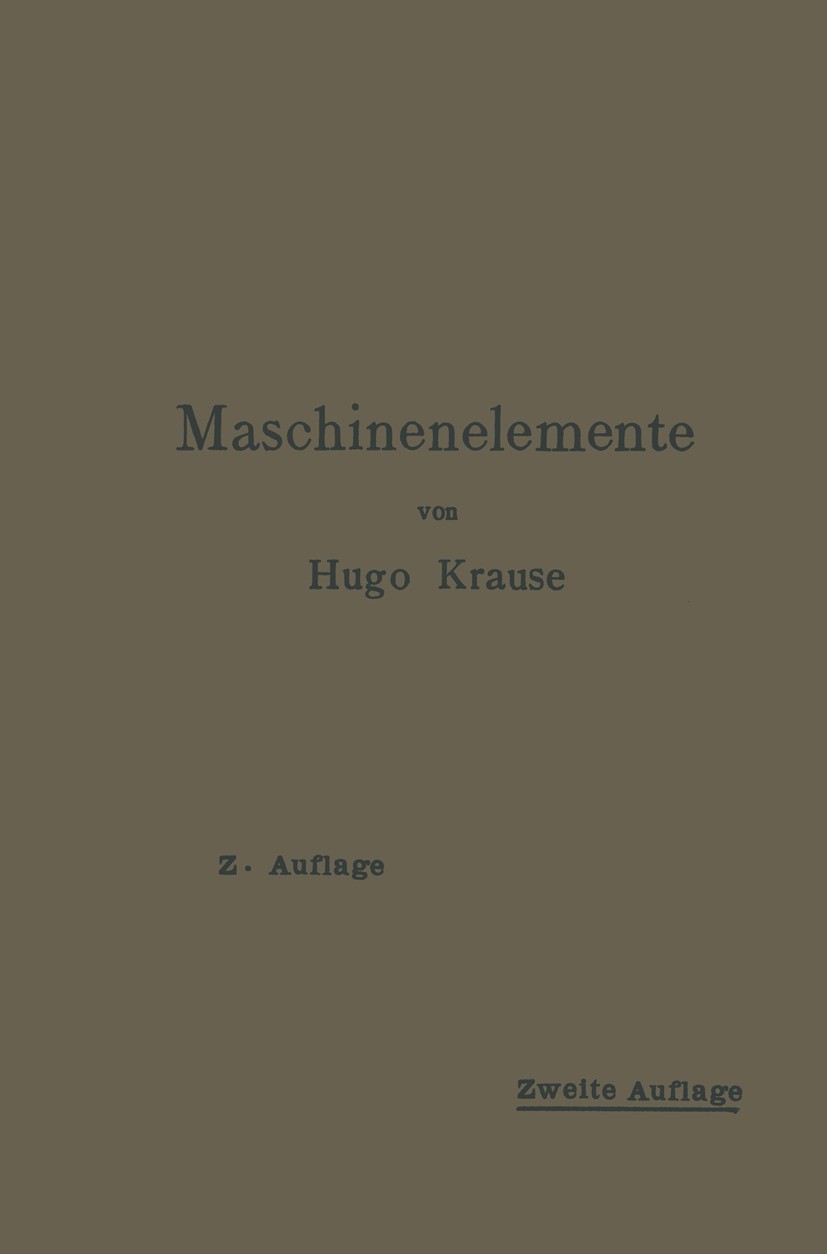 Titlebook: Maschinenelemente; Leitfaden zur Berech Hugo Krause Book 1913Latest edition Springer-Verlag Berlin Heidelberg 1913 Konstruktion.Maschine.Ma Titlebook: Maschinenelemente; Leitfaden zur Berech Hugo Krause Book 1913Latest edition Springer-Verlag Berlin Heidelberg 1913 Konstruktion.Maschine.Ma