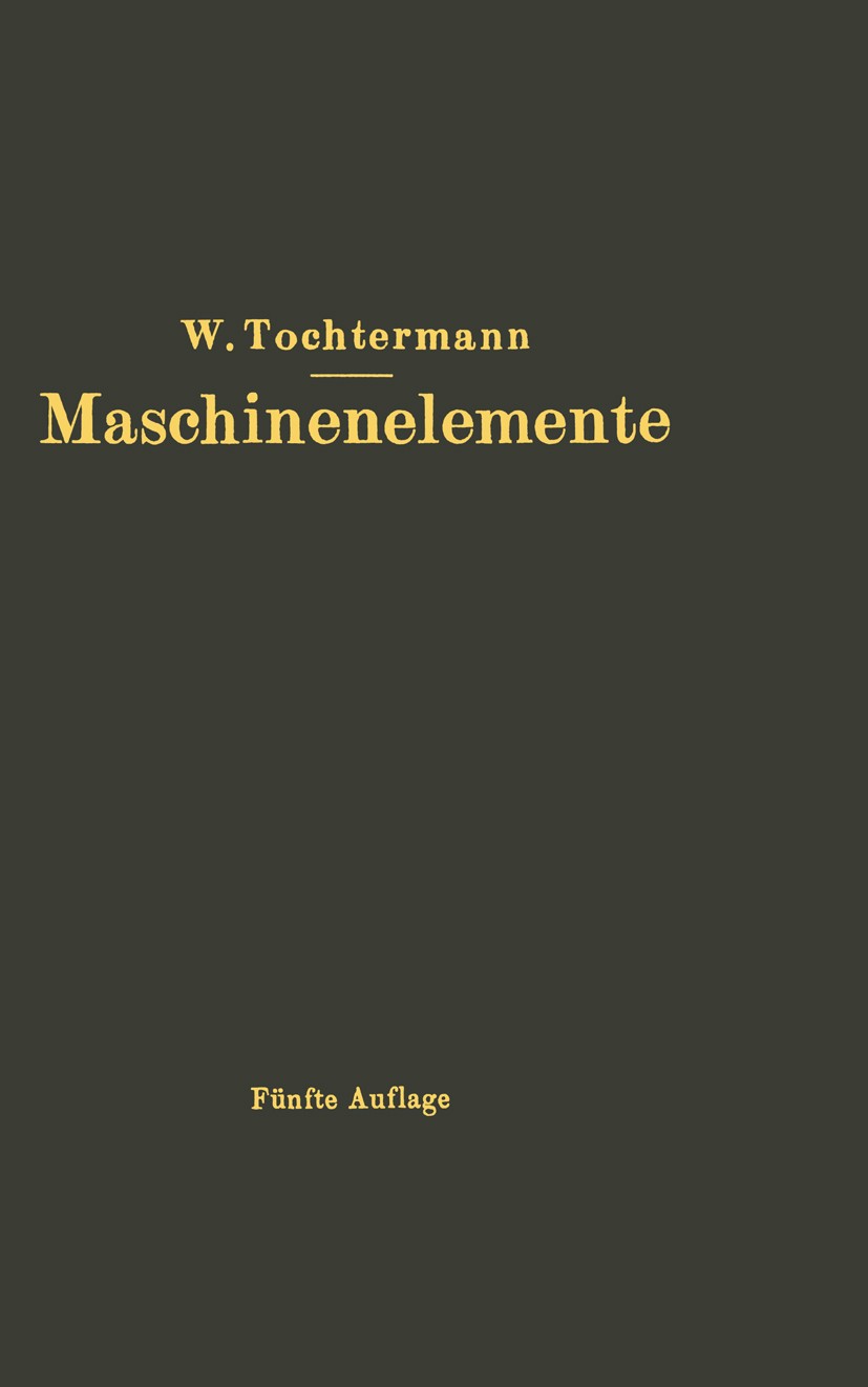 Titlebook: Maschinenelemente; Leitfaden zur Berech W. Tochtermann,H. Krause Book 1930Latest edition Julius Springer in Berlin 1930 Festigkeit.Getriebe Titlebook: Maschinenelemente; Leitfaden zur Berech W. Tochtermann,H. Krause Book 1930Latest edition Julius Springer in Berlin 1930 Festigkeit.Getriebe