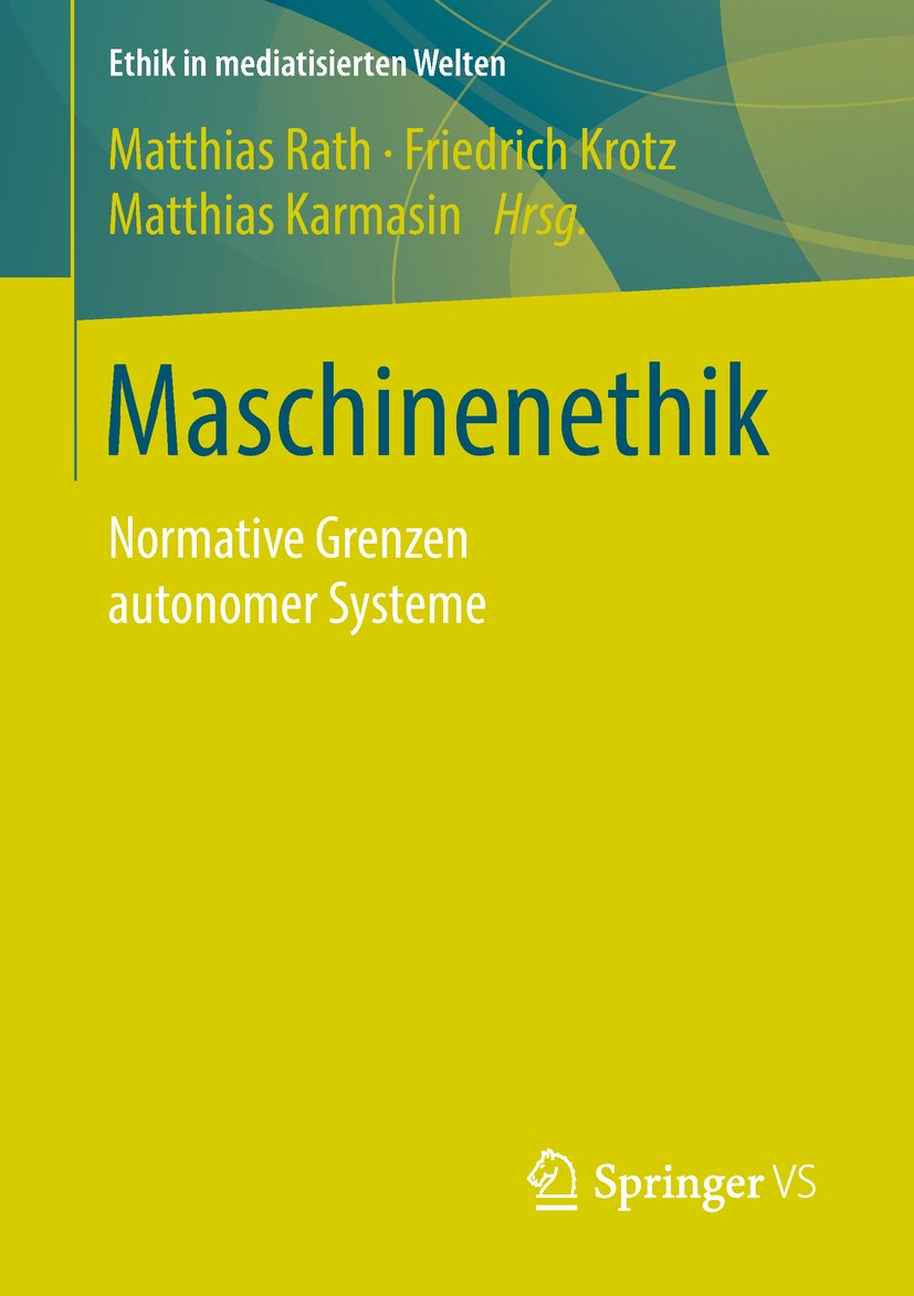 Titlebook: Maschinenethik; Normative Grenzen au Matthias Rath,Friedrich Krotz,Matthias Karmasin Book 2019 Springer Fachmedien Wiesbaden GmbH, ein Teil Titlebook: Maschinenethik; Normative Grenzen au Matthias Rath,Friedrich Krotz,Matthias Karmasin Book 2019 Springer Fachmedien Wiesbaden GmbH, ein Teil