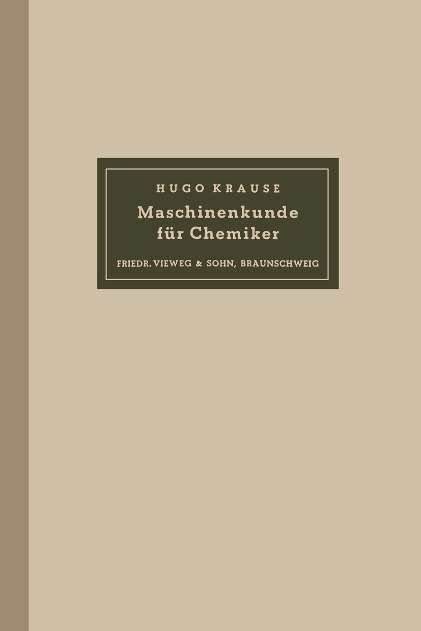 Titlebook: Maschinenkunde für Chemiker; Hugo Krause Book 1926 Springer Fachmedien Wiesbaden 1926 Explosion.Kessel.Kompressor.Kreiselpumpe.Maschinen.M Titlebook: Maschinenkunde für Chemiker; Hugo Krause Book 1926 Springer Fachmedien Wiesbaden 1926 Explosion.Kessel.Kompressor.Kreiselpumpe.Maschinen.M