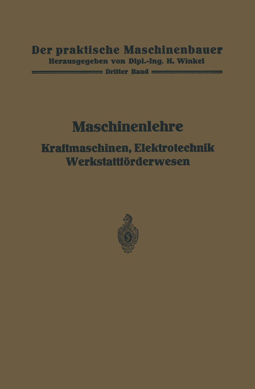 Titlebook: Maschinenlehre, Kraftmaschinen, Elektrotechnik, Werkstattförderwesen; H. Frey,W. Gruhl,R. Hänchen Book 1925 Springer-Verlag Berlin Heidelb Titlebook: Maschinenlehre, Kraftmaschinen, Elektrotechnik, Werkstattförderwesen; H. Frey,W. Gruhl,R. Hänchen Book 1925 Springer-Verlag Berlin Heidelb