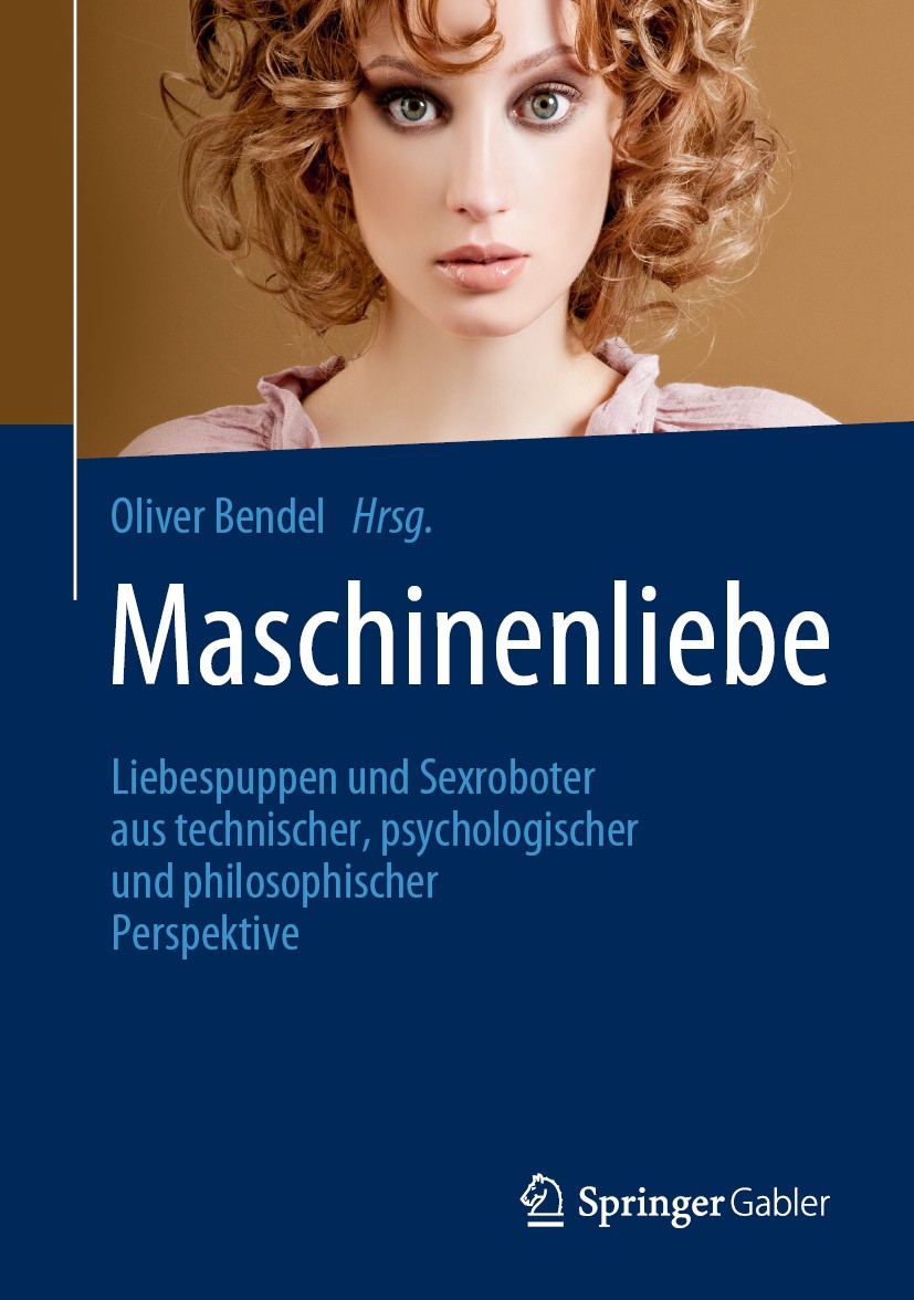 Titlebook: Maschinenliebe; Liebespuppen und Sex Oliver Bendel Book 2020 Der/die Herausgeber bzw. der/die Autor(en), exklusiv lizenziert durch Springer Titlebook: Maschinenliebe; Liebespuppen und Sex Oliver Bendel Book 2020 Der/die Herausgeber bzw. der/die Autor(en), exklusiv lizenziert durch Springer