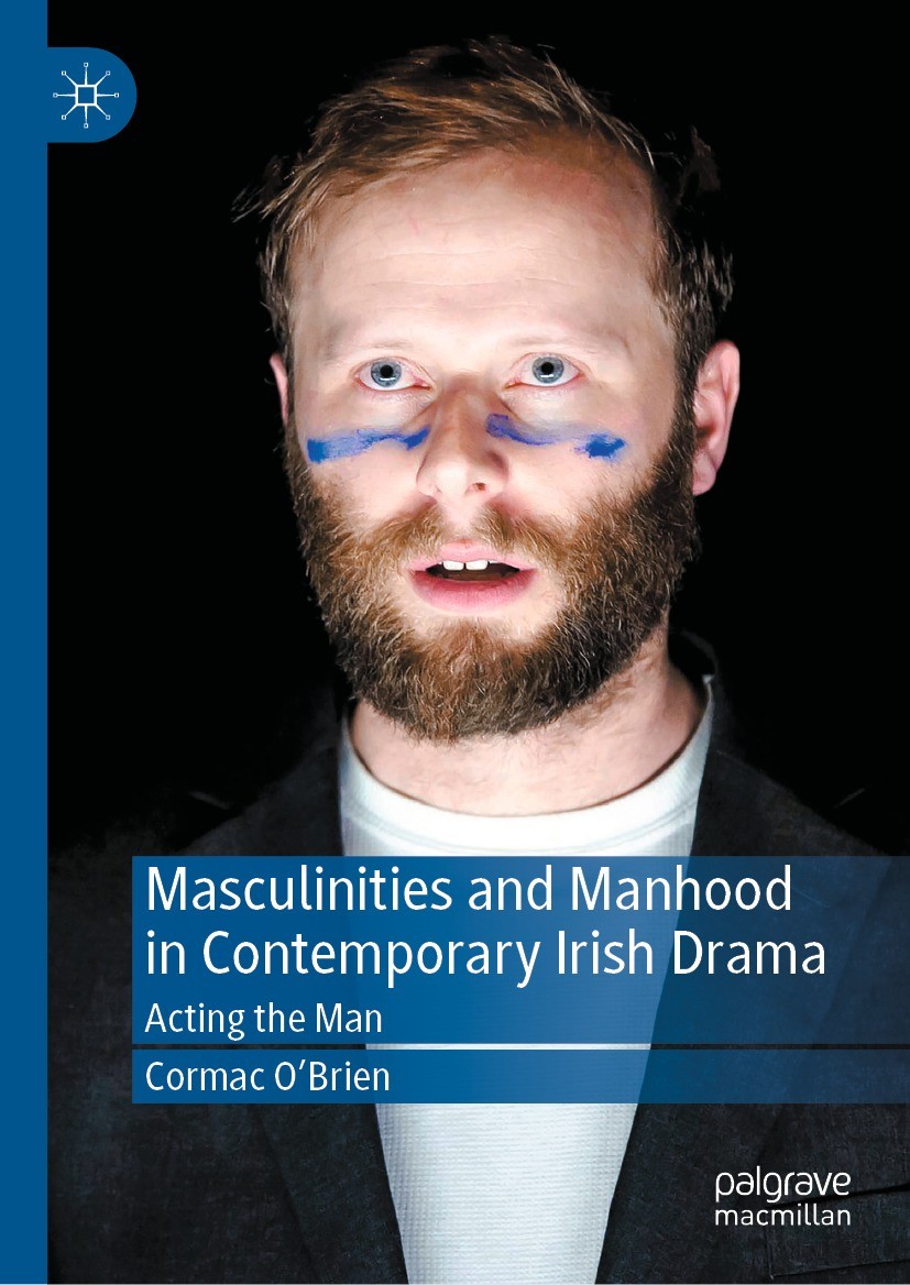 Titlebook: Masculinities and Manhood in Contemporary Irish Drama; Acting the Man Cormac O‘Brien Book 2021 The Editor(s) (if applicable) and The Author Titlebook: Masculinities and Manhood in Contemporary Irish Drama; Acting the Man Cormac O‘Brien Book 2021 The Editor(s) (if applicable) and The Author