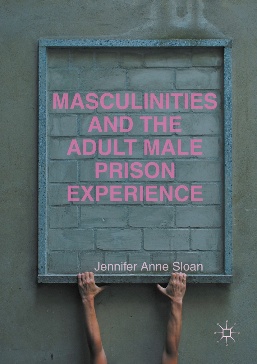 Titlebook: Masculinities and the Adult Male Prison Experience; Jennifer Anne Sloan Book 2016 The Editor(s) (if applicable) and The Author(s) 2016 Gen Titlebook: Masculinities and the Adult Male Prison Experience; Jennifer Anne Sloan Book 2016 The Editor(s) (if applicable) and The Author(s) 2016 Gen