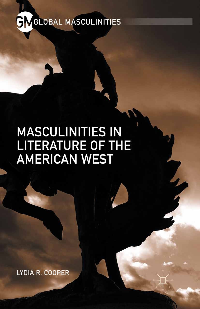 Titlebook: Masculinities in Literature of the American West; Lydia R. Cooper Book 2016 The Editor(s) (if applicable) and The Author(s) 2016 America.A Titlebook: Masculinities in Literature of the American West; Lydia R. Cooper Book 2016 The Editor(s) (if applicable) and The Author(s) 2016 America.A